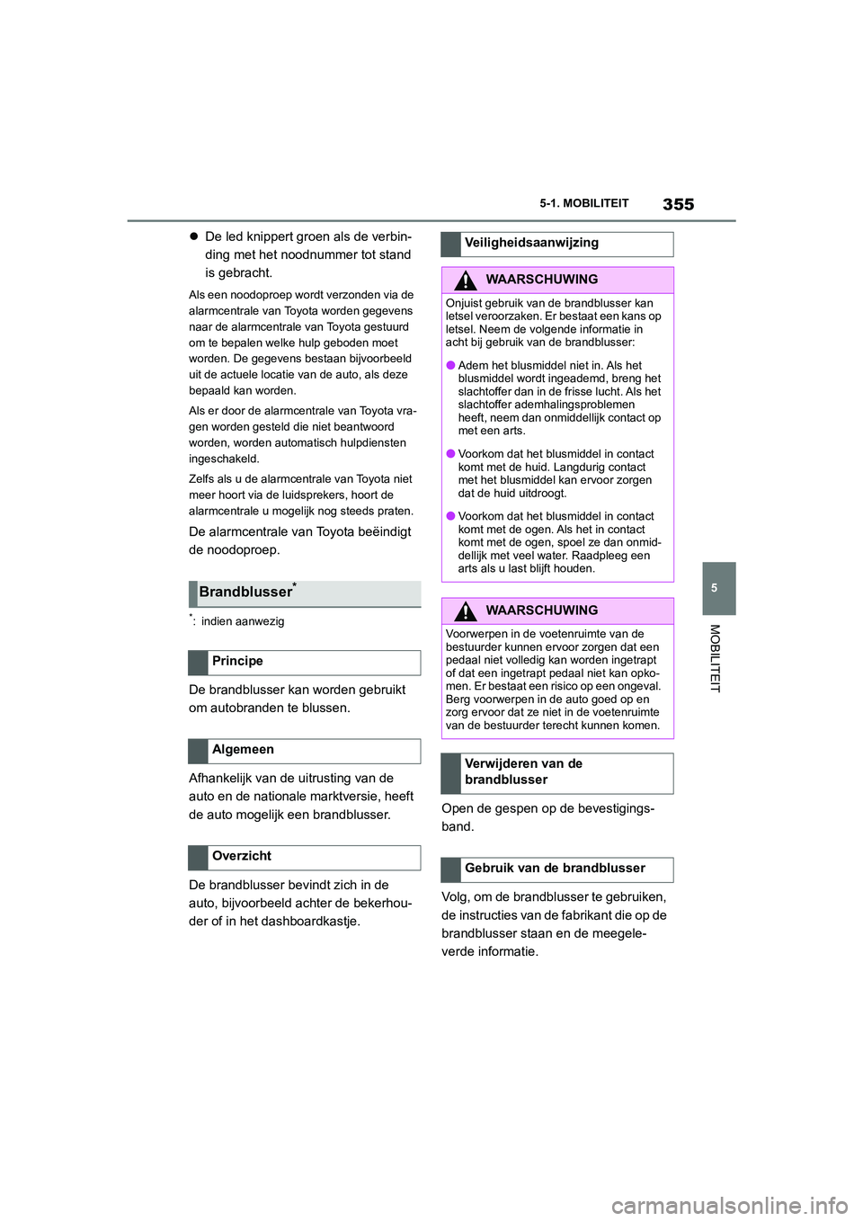TOYOTA SUPRA 2022 Instructieboekje (in Dutch) 355
5
5-1. MOBILITEIT
MOBILITEIT
De led knippert groen als de verbin-
ding met het noodnummer tot stand
is gebracht.
Als een noodoproep wordt verzonden via de
alarmcentrale van Toyota worden geg TOYOTA SUPRA 2022 Instructieboekje (in Dutch) 355
5
5-1. MOBILITEIT
MOBILITEIT
De led knippert groen als de verbin-
ding met het noodnummer tot stand
is gebracht.
Als een noodoproep wordt verzonden via de
alarmcentrale van Toyota worden geg