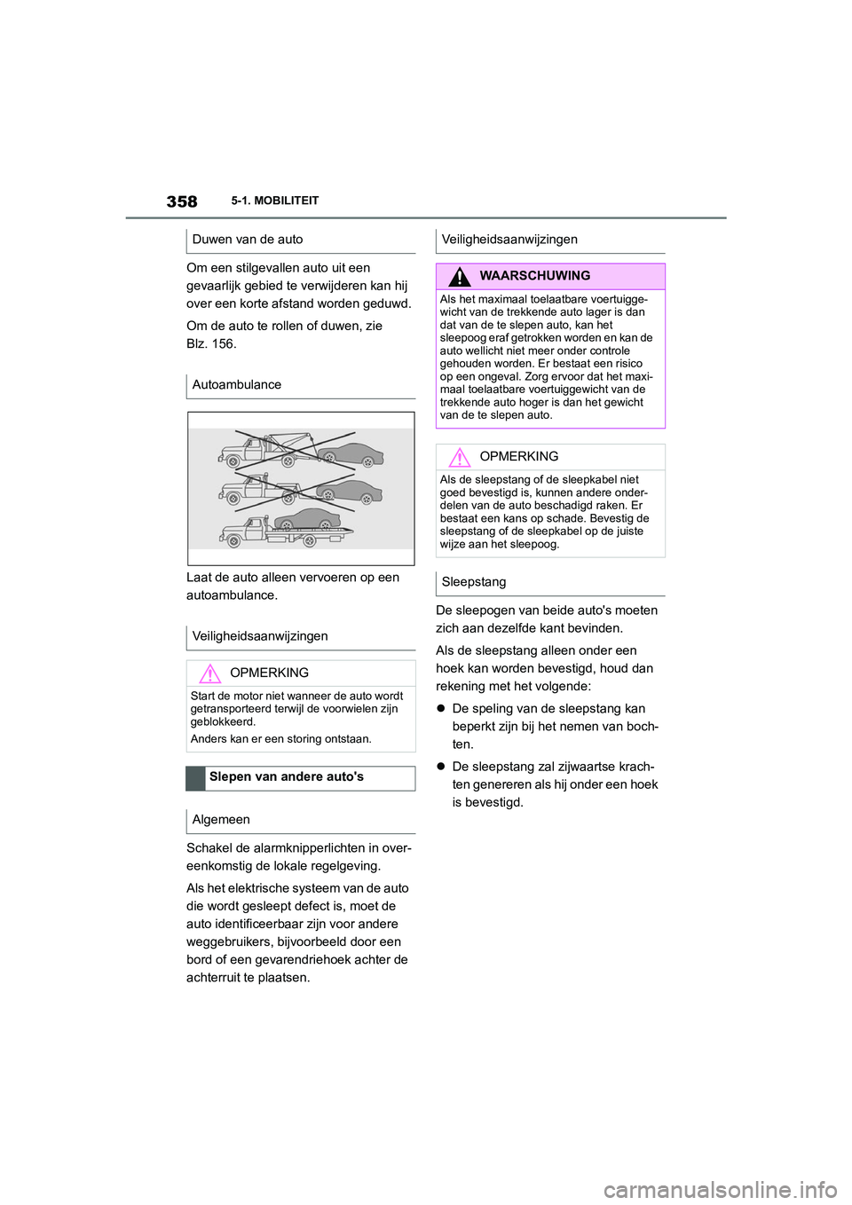 TOYOTA SUPRA 2022  Instructieboekje (in Dutch) 3585-1. MOBILITEIT
Om een stilgevallen auto uit een 
gevaarlijk gebied te verwijderen kan hij 
over een korte afstand worden geduwd.
Om de auto te rollen of duwen, zie 
Blz. 156.
Laat de auto alleen v