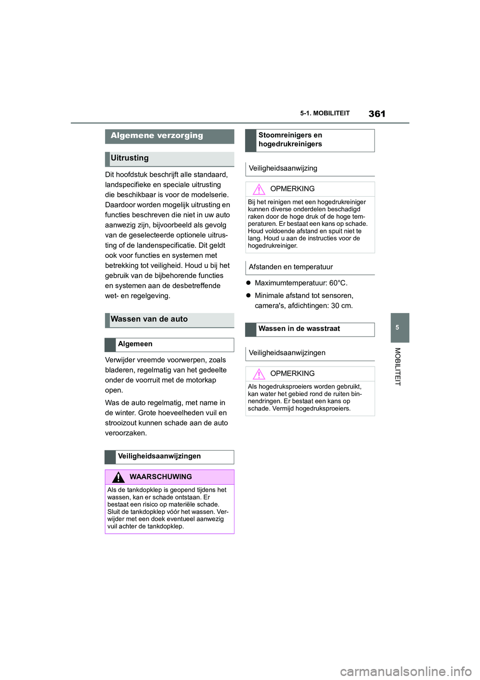 TOYOTA SUPRA 2022  Instructieboekje (in Dutch) 361
5
5-1. MOBILITEIT
MOBILITEIT
Dit hoofdstuk beschrijft alle standaard, 
landspecifieke en speciale uitrusting 
die beschikbaar is voor de modelserie. 
Daardoor worden mogelijk uitrusting en 
functi