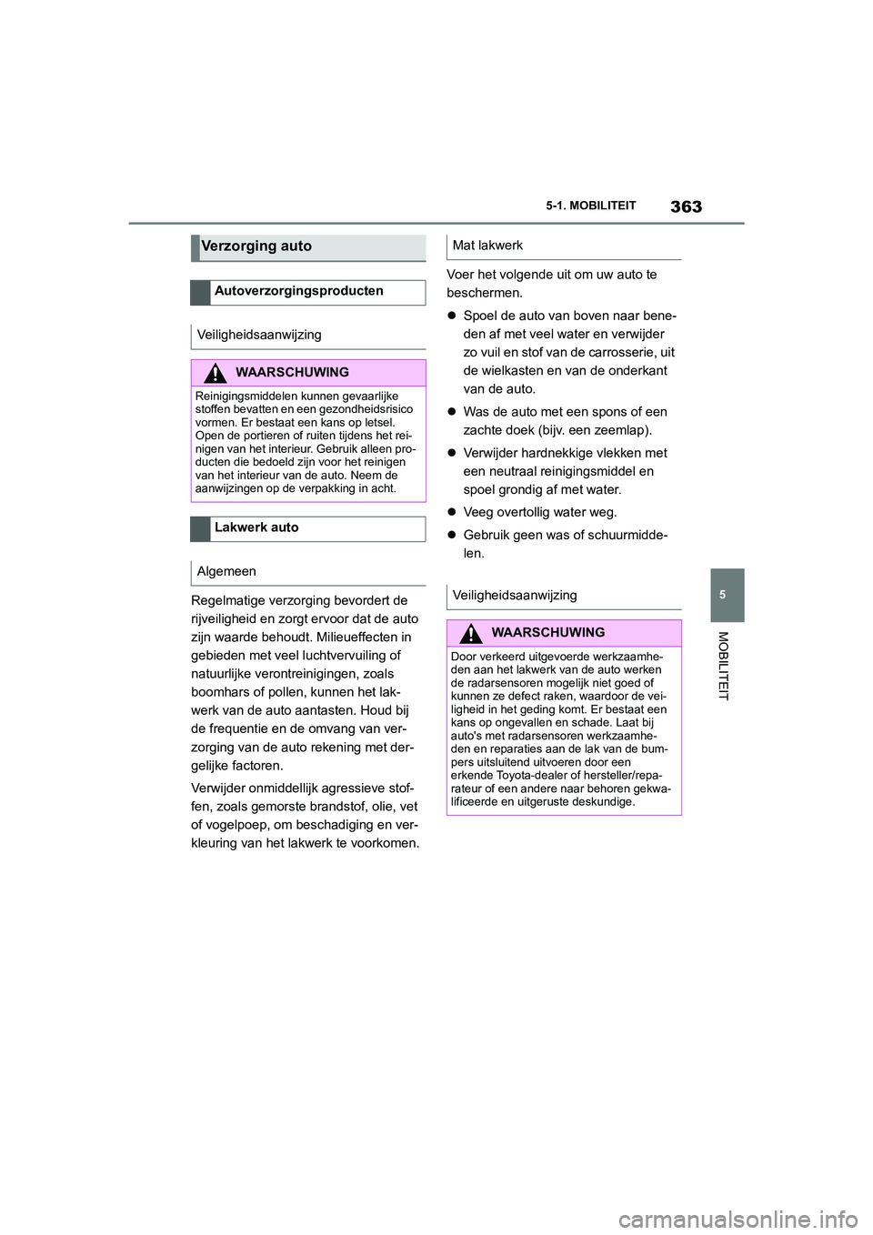 TOYOTA SUPRA 2022  Instructieboekje (in Dutch) 363
5
5-1. MOBILITEIT
MOBILITEIT
Regelmatige verzorging bevordert de 
rijveiligheid en zorgt ervoor dat de auto 
zijn waarde behoudt. Milieueffecten in 
gebieden met veel luchtvervuiling of 
natuurlij
