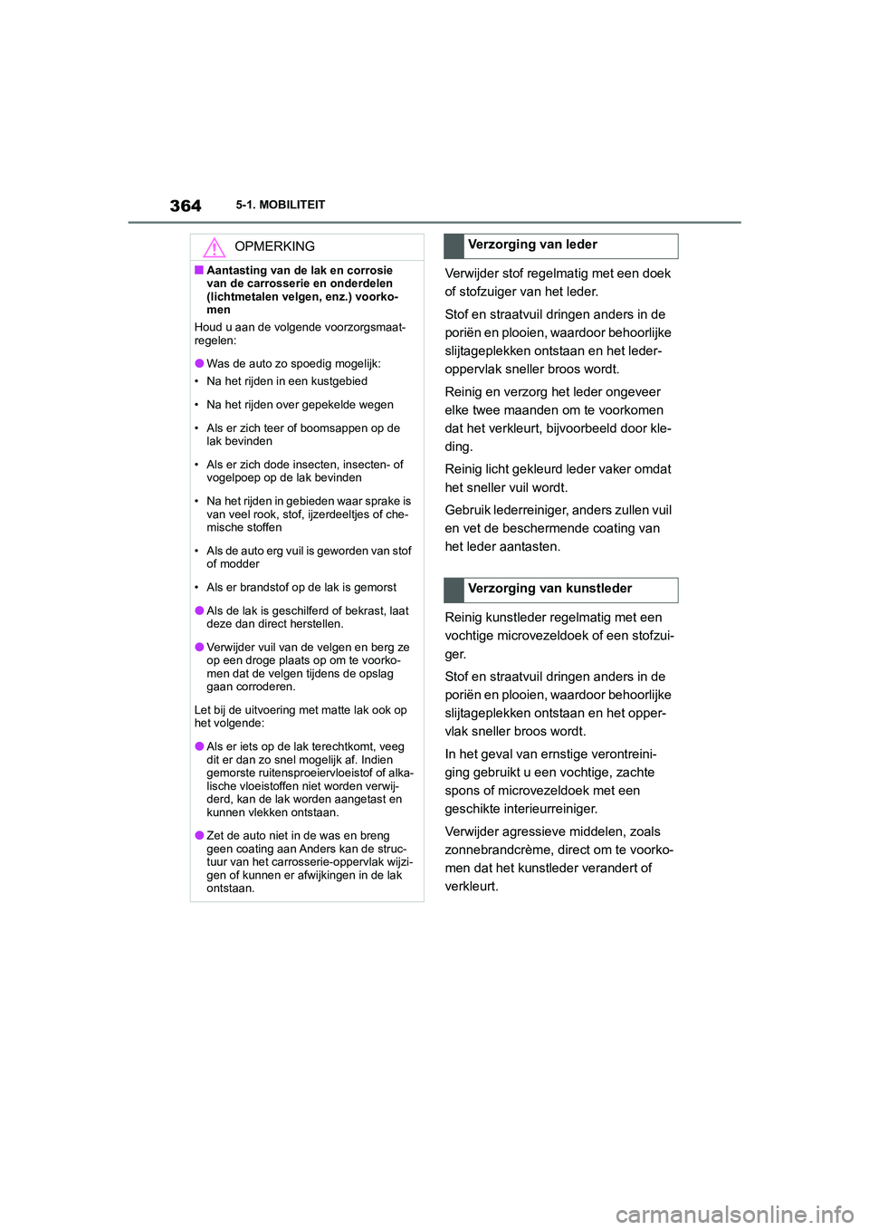 TOYOTA SUPRA 2022  Instructieboekje (in Dutch) 3645-1. MOBILITEIT
Verwijder stof regelmatig met een doek 
of stofzuiger van het leder.
Stof en straatvuil dringen anders in de 
poriën en plooien, waardoor behoorlijke 
slijtageplekken ontstaan en h