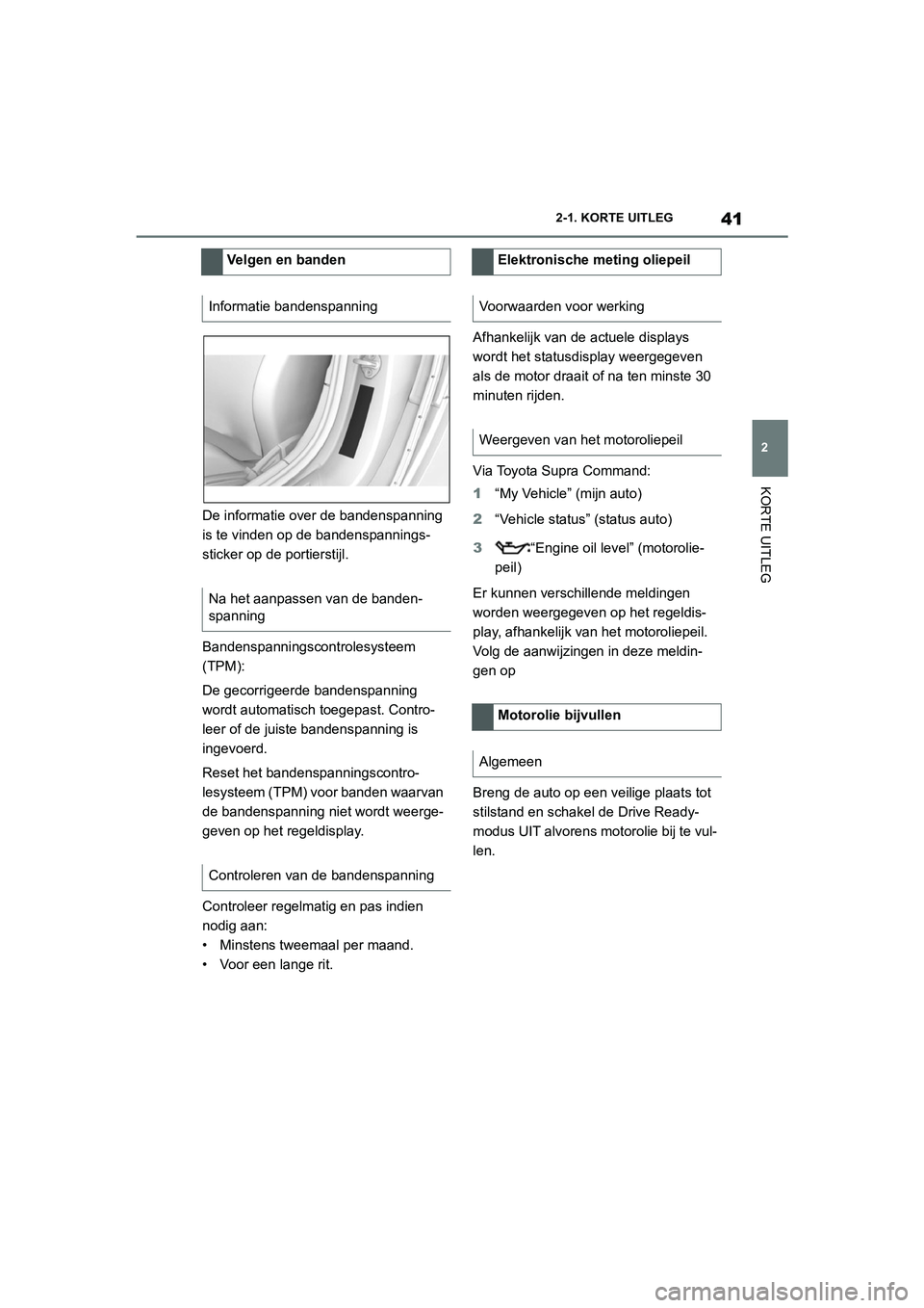 TOYOTA SUPRA 2022 Instructieboekje (in Dutch) 41
2
2-1. KORTE UITLEG
KORTE UITLEG
De informatie over de bandenspanning
is te vinden op de bandenspannings-
sticker op de portierstijl.
Bandenspanningsc
ontrolesysteem
(TPM):
De gecorrigeerde bande TOYOTA SUPRA 2022 Instructieboekje (in Dutch) 41
2
2-1. KORTE UITLEG
KORTE UITLEG
De informatie over de bandenspanning
is te vinden op de bandenspannings-
sticker op de portierstijl.
Bandenspanningsc
ontrolesysteem
(TPM):
De gecorrigeerde bande