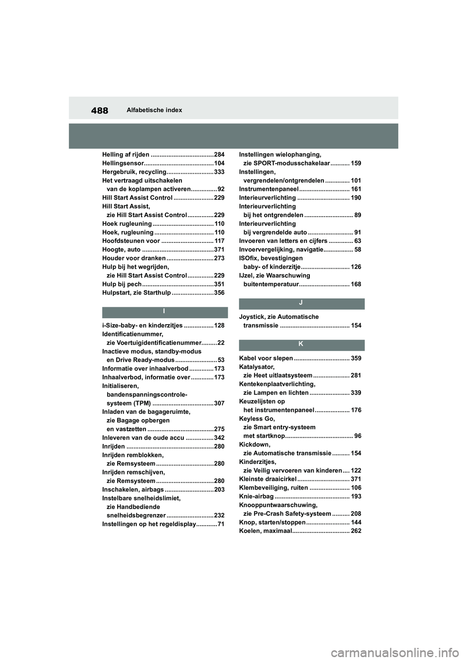 TOYOTA SUPRA 2022 Instructieboekje (in Dutch) 488Alfabetische index
Helling af rijden .................................... 284
Hellingsensor........................................ 104
Hergebruik, recycling........................... 333
Het vert TOYOTA SUPRA 2022 Instructieboekje (in Dutch) 488Alfabetische index
Helling af rijden .................................... 284
Hellingsensor........................................ 104
Hergebruik, recycling........................... 333
Het vert