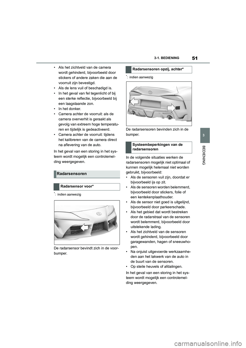 TOYOTA SUPRA 2022  Instructieboekje (in Dutch) 51
3
3-1. BEDIENING
BEDIENING
• Als het zichtveld van de camera 
wordt gehinderd, bijvoorbeeld door 
stickers of andere zaken die aan de 
voorruit zijn bevestigd.
• Als de lens vuil of beschadigd  TOYOTA SUPRA 2022  Instructieboekje (in Dutch) 51
3
3-1. BEDIENING
BEDIENING
• Als het zichtveld van de camera 
wordt gehinderd, bijvoorbeeld door 
stickers of andere zaken die aan de 
voorruit zijn bevestigd.
• Als de lens vuil of beschadigd