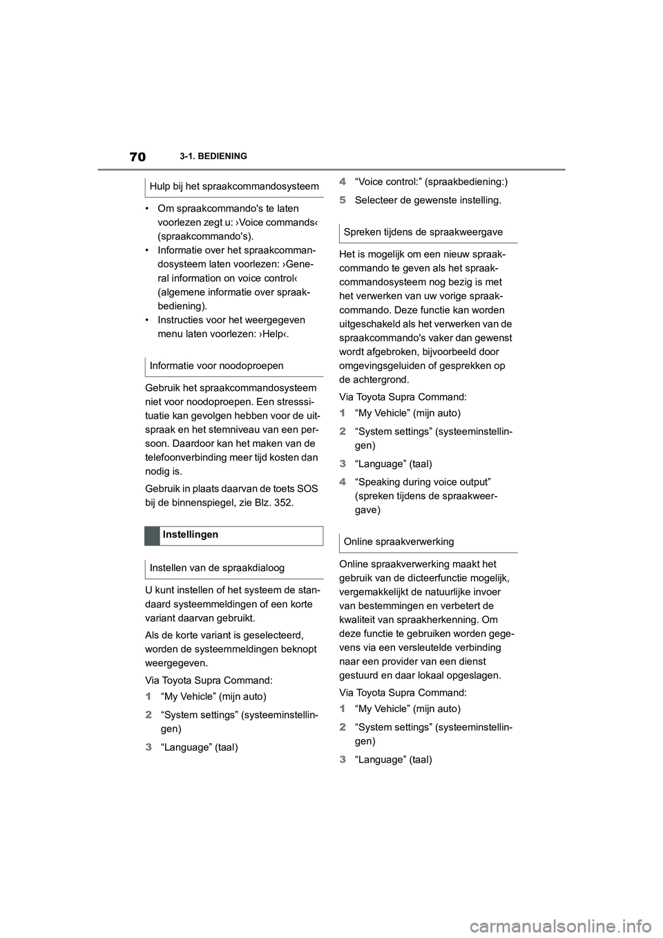 TOYOTA SUPRA 2022  Instructieboekje (in Dutch) 703-1. BEDIENING
• Om spraakcommandos te laten voorlezen zegt u: ›Voice commands‹ 
(spraakcommandos).
• Informatie over het spraakcomman- dosysteem laten voorlezen: ›Gene-
ral information  TOYOTA SUPRA 2022  Instructieboekje (in Dutch) 703-1. BEDIENING
• Om spraakcommandos te laten voorlezen zegt u: ›Voice commands‹ 
(spraakcommandos).
• Informatie over het spraakcomman- dosysteem laten voorlezen: ›Gene-
ral information