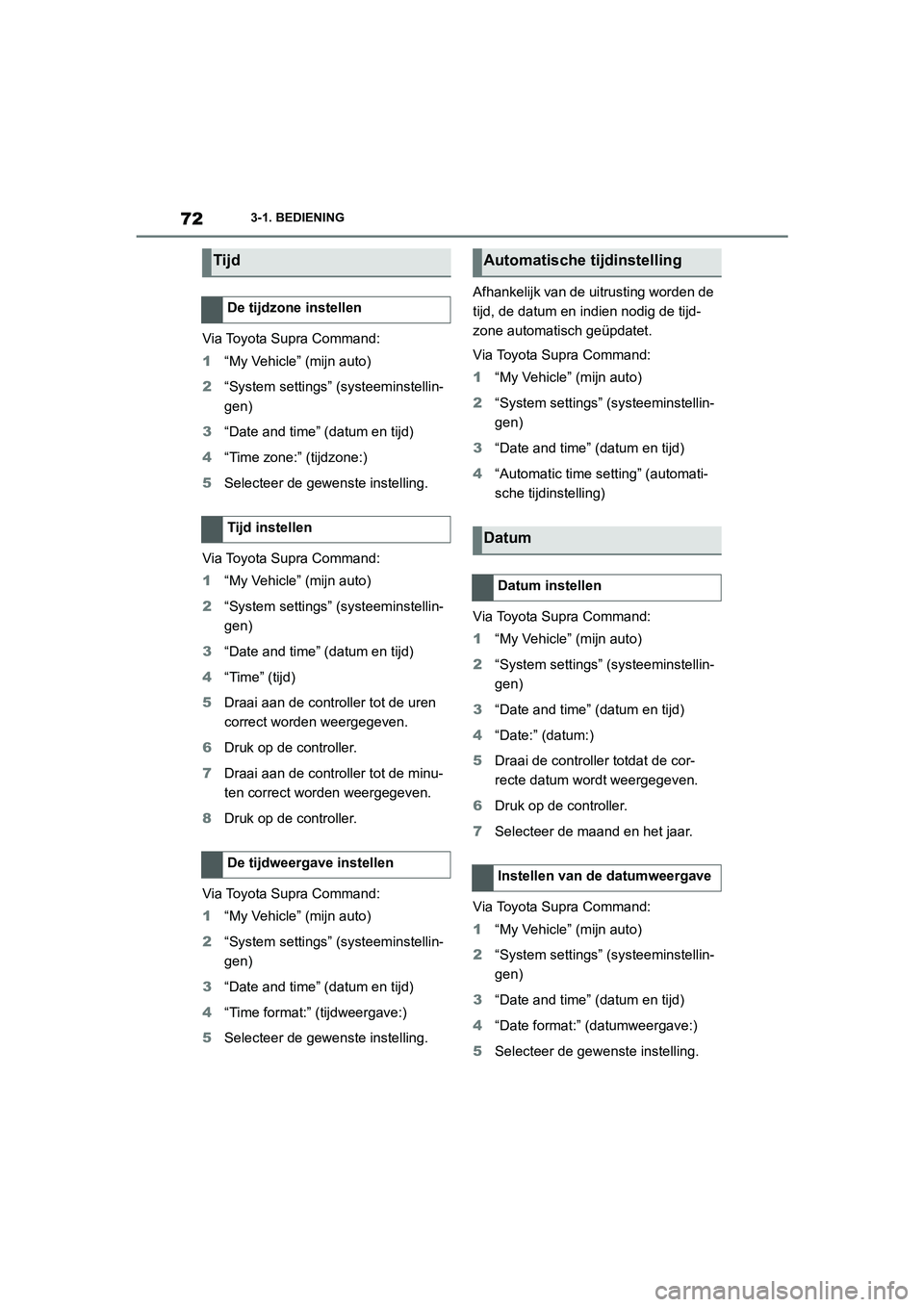 TOYOTA SUPRA 2022  Instructieboekje (in Dutch) 723-1. BEDIENING
Via Toyota Supra Command:
1“My Vehicle” (mijn auto)
2 “System settings”  (systeeminstellin-
gen)
3 “Date and time” (datum en tijd)
4 “Time zone:” (tijdzone:)
5 Selecte