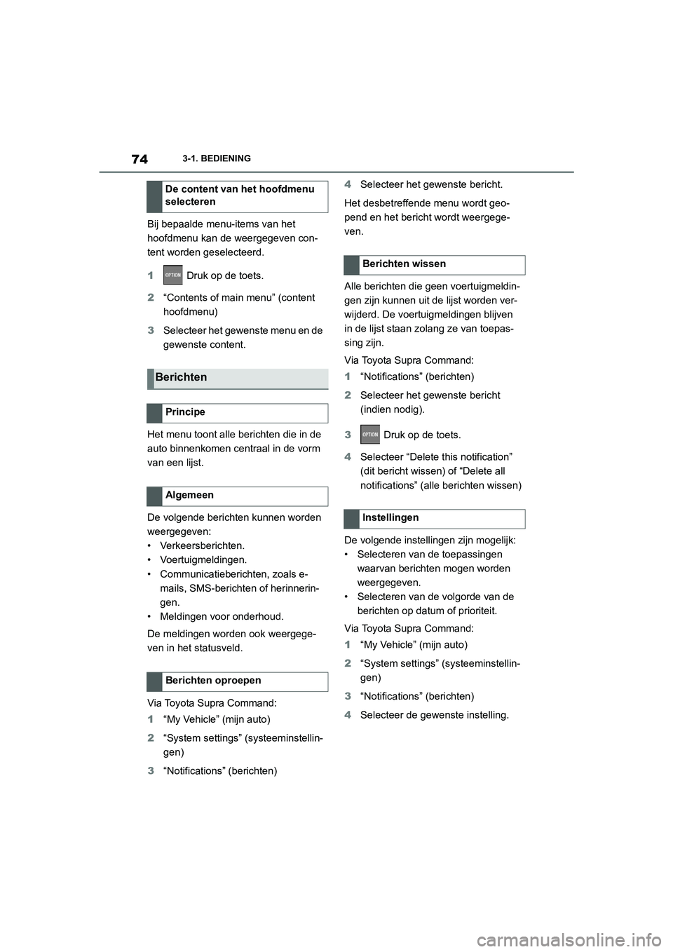 TOYOTA SUPRA 2022  Instructieboekje (in Dutch) 743-1. BEDIENING
Bij bepaalde menu-items van het 
hoofdmenu kan de weergegeven con-
tent worden geselecteerd.
1 Druk op de toets.
2 “Contents of main menu” (content 
hoofdmenu)
3 Selecteer het gew