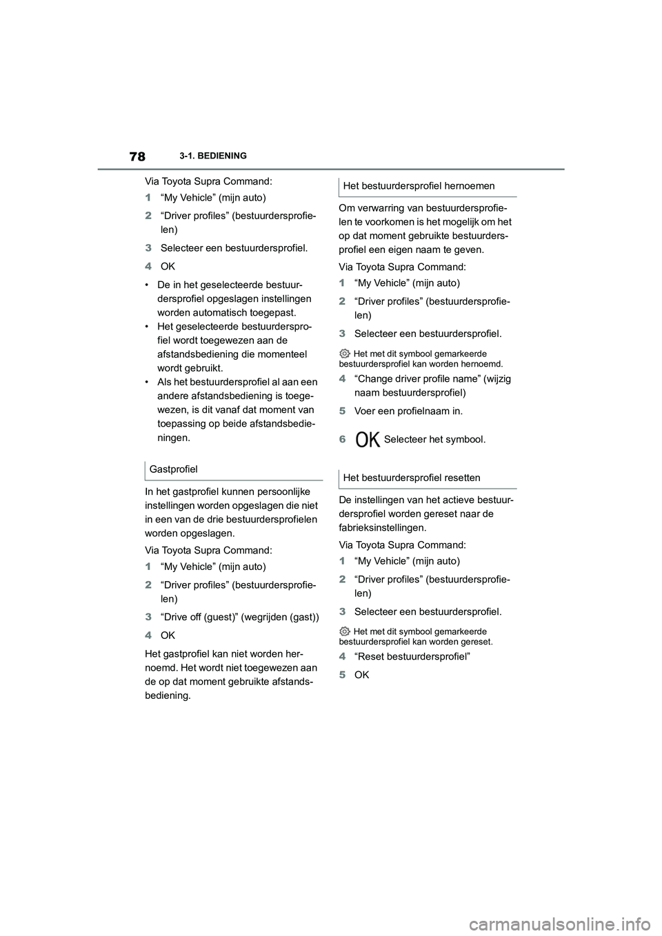 TOYOTA SUPRA 2022  Instructieboekje (in Dutch) 783-1. BEDIENING
Via Toyota Supra Command:
1“My Vehicle” (mijn auto)
2 “Driver profiles” (bestuurdersprofie-
len)
3 Selecteer een bestuurdersprofiel.
4 OK
• De in het geselecteerde bestuur- 