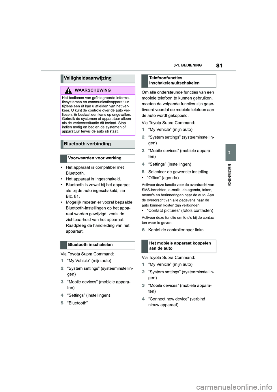 TOYOTA SUPRA 2022  Instructieboekje (in Dutch) 81
3
3-1. BEDIENING
BEDIENING
• Het apparaat is compatibel met 
Bluetooth.
• Het apparaat is ingeschakeld.
• Bluetooth is zowel bij het apparaat  als bij de auto ingeschakeld, zie 
Blz. 81.
• 