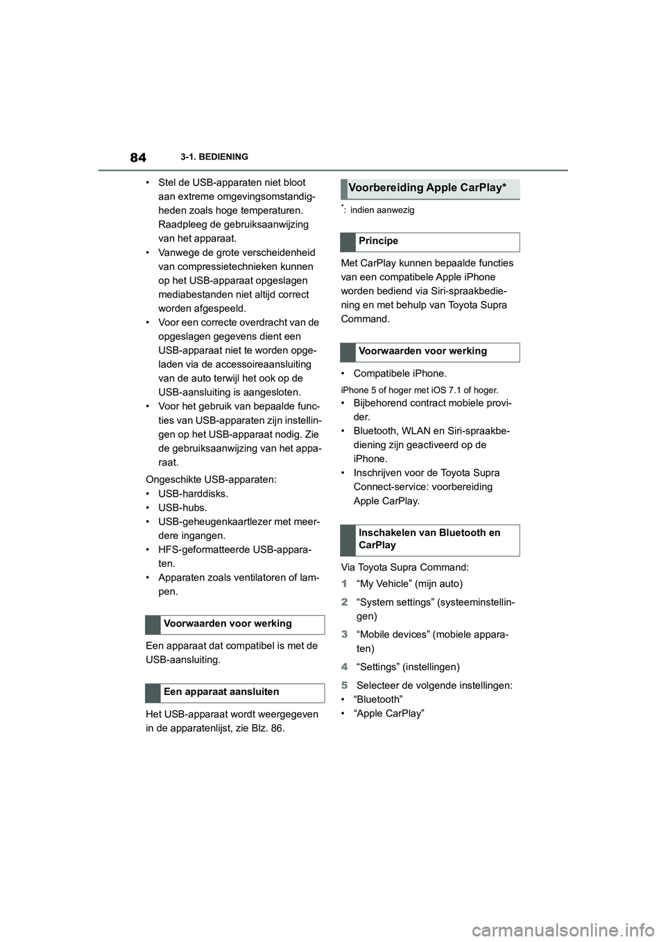 TOYOTA SUPRA 2022  Instructieboekje (in Dutch) 843-1. BEDIENING
• Stel de USB-apparaten niet bloot aan extreme omgevingsomstandig-
heden zoals hoge temperaturen. 
Raadpleeg de gebruiksaanwijzing 
van het apparaat.
• Vanwege de grote verscheide TOYOTA SUPRA 2022  Instructieboekje (in Dutch) 843-1. BEDIENING
• Stel de USB-apparaten niet bloot aan extreme omgevingsomstandig-
heden zoals hoge temperaturen. 
Raadpleeg de gebruiksaanwijzing 
van het apparaat.
• Vanwege de grote verscheide