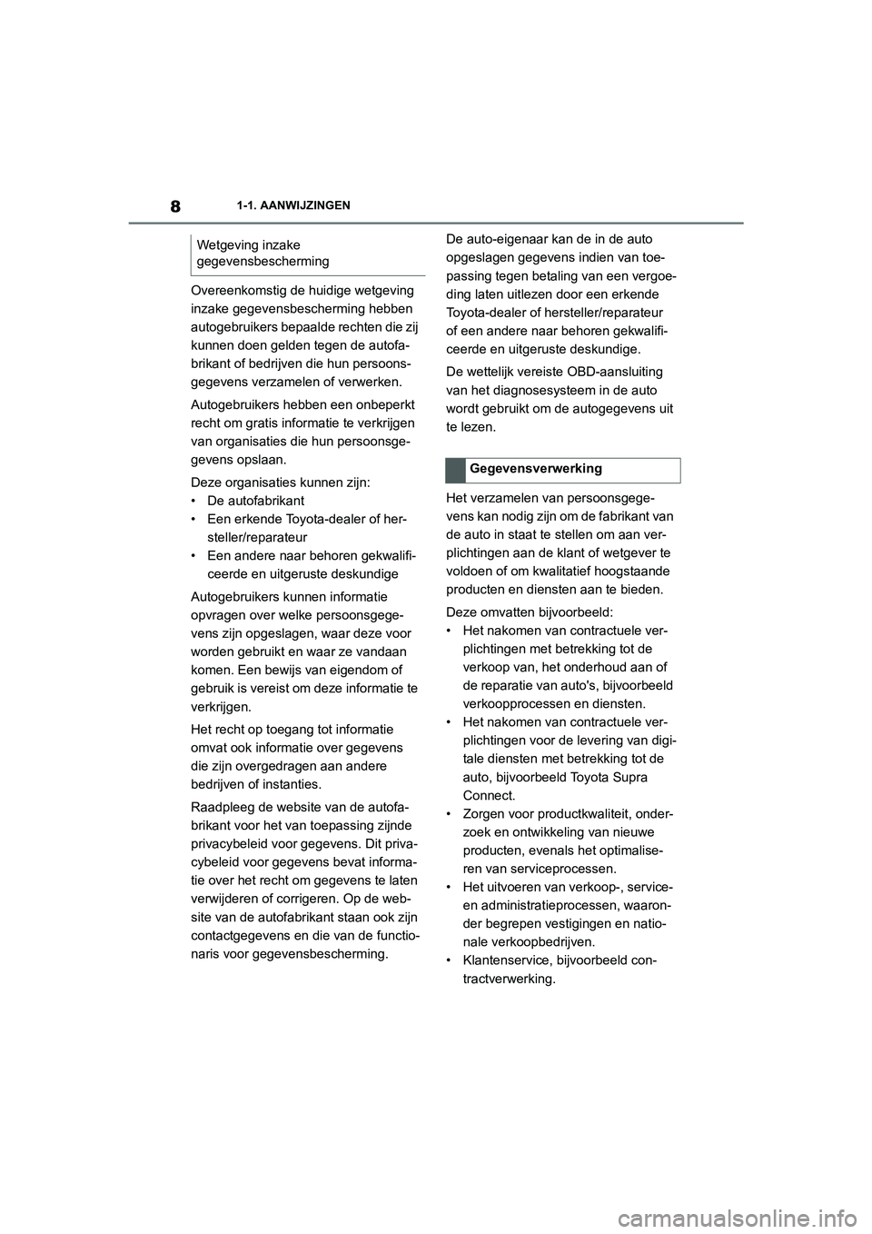 TOYOTA SUPRA 2022  Instructieboekje (in Dutch) 81-1. AANWIJZINGEN
Overeenkomstig de huidige wetgeving 
inzake gegevensbescherming hebben 
autogebruikers bepaalde rechten die zij 
kunnen doen gelden tegen de autofa-
brikant of bedrijven die hun per