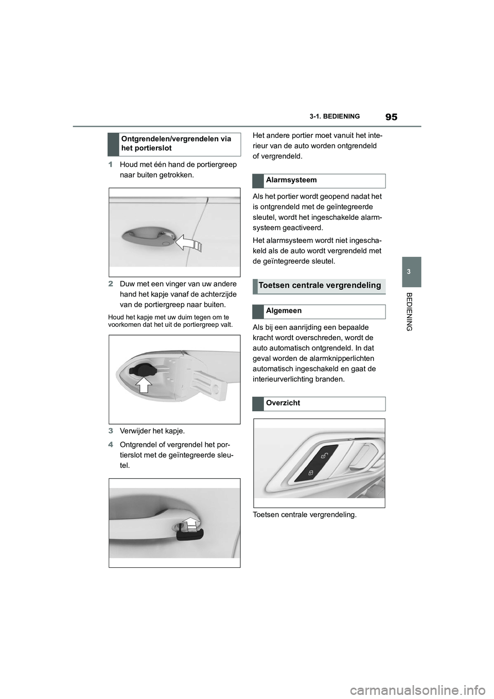 TOYOTA SUPRA 2022  Instructieboekje (in Dutch) 95
3
3-1. BEDIENING
BEDIENING
1
Houd met één hand de portiergreep 
naar buiten getrokken.
2 Duw met een vinger van uw andere 
hand het kapje vanaf de achterzijde 
van de portiergreep naar buiten.
Ho