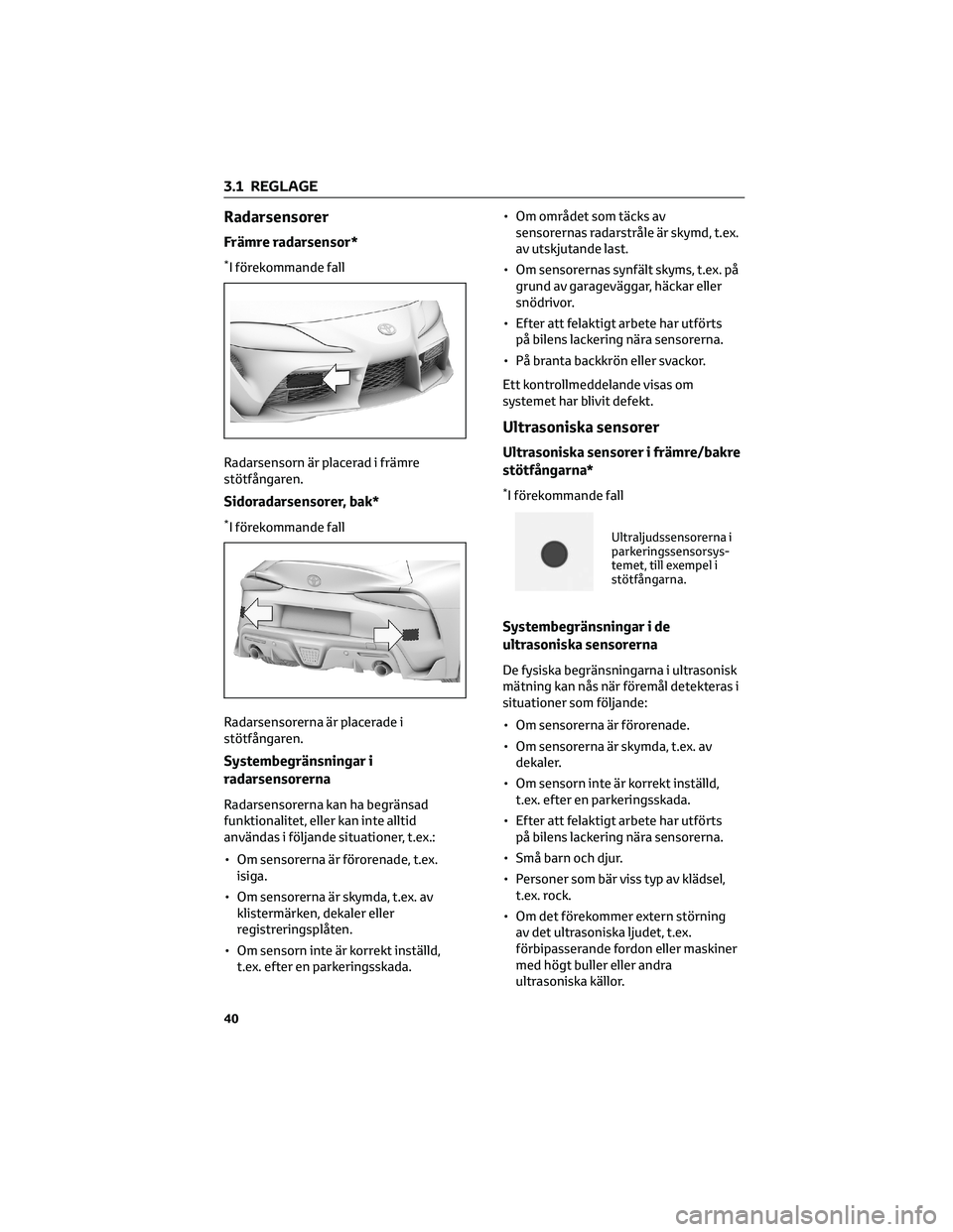 TOYOTA SUPRA 2022 Bruksanvisningar (in Swedish) Radarsensorer
Främre radarsensor*
*I förekommande fall
Radarsensorn är placerad i främre
stötfångaren.
Sidoradarsensorer, bak*
*I förekommande fall
Radarsensorerna är placerade i
stötfångare TOYOTA SUPRA 2022 Bruksanvisningar (in Swedish) Radarsensorer
Främre radarsensor*
*I förekommande fall
Radarsensorn är placerad i främre
stötfångaren.
Sidoradarsensorer, bak*
*I förekommande fall
Radarsensorerna är placerade i
stötfångare