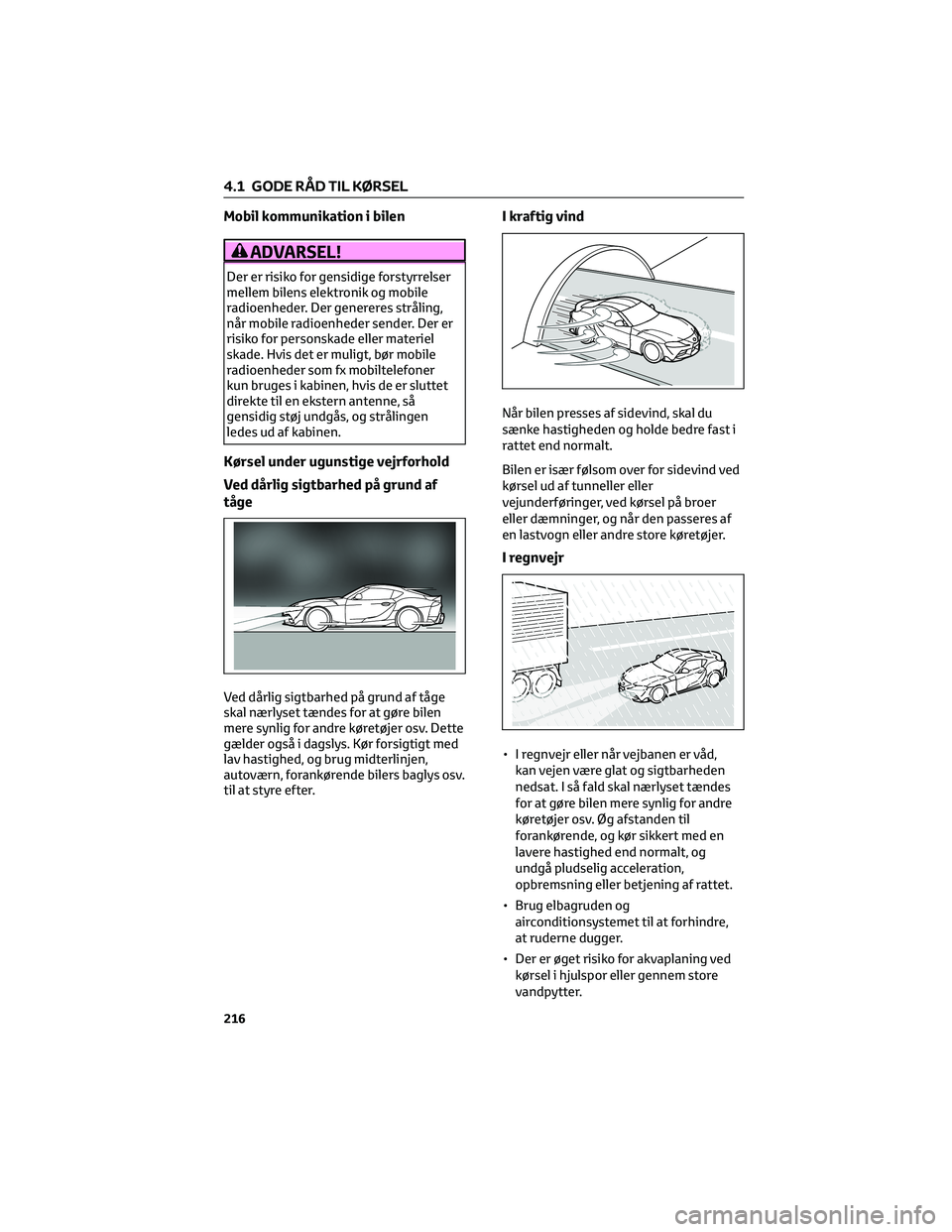 TOYOTA SUPRA 2022 Brugsanvisning (in Danish) Mobil kommunikation i bilen
ADVARSEL!
Der er risiko for gensidige forstyrrelser
mellem bilens elektronik og mobile
radioenheder. Der genereres stråling,
når mobile radioenheder sender. Der er
risiko TOYOTA SUPRA 2022 Brugsanvisning (in Danish) Mobil kommunikation i bilen
ADVARSEL!
Der er risiko for gensidige forstyrrelser
mellem bilens elektronik og mobile
radioenheder. Der genereres stråling,
når mobile radioenheder sender. Der er
risiko