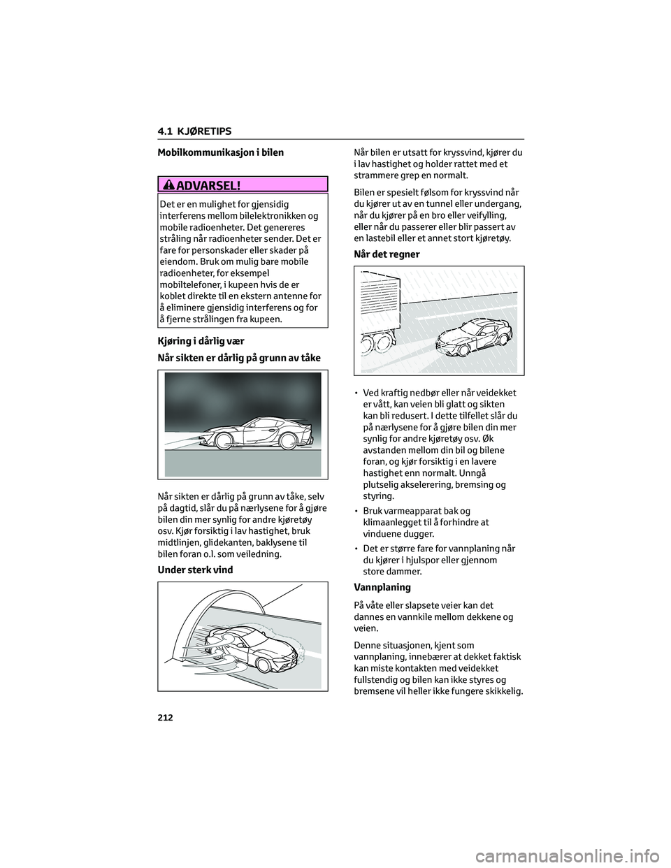 TOYOTA SUPRA 2022 Instruksjoner for bruk (in Norwegian) Mobilkommunikasjon i bilen
ADVARSEL!
Det er en mulighet for gjensidig
interferens mellom bilelektronikken og
mobile radioenheter. Det genereres
stråling når radioenheter sender. Det er
fare for pers TOYOTA SUPRA 2022 Instruksjoner for bruk (in Norwegian) Mobilkommunikasjon i bilen
ADVARSEL!
Det er en mulighet for gjensidig
interferens mellom bilelektronikken og
mobile radioenheter. Det genereres
stråling når radioenheter sender. Det er
fare for pers
