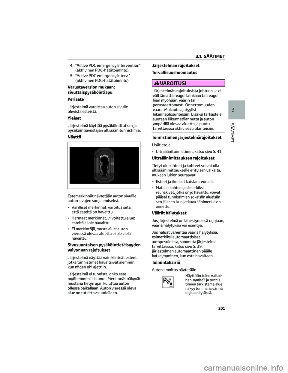 TOYOTA SUPRA 2022 Omistajan Käsikirja (in Finnish) 4. "Active PDC emergency intervention"
(aktiivinen PDC-hätätoiminto)
5. "Active PDC emergency interv."
(aktiivinen PDC-hätätoiminto)
Varusteversion mukaan:
sivuttaispysäköintiapu TOYOTA SUPRA 2022 Omistajan Käsikirja (in Finnish) 4. "Active PDC emergency intervention"
(aktiivinen PDC-hätätoiminto)
5. "Active PDC emergency interv."
(aktiivinen PDC-hätätoiminto)
Varusteversion mukaan:
sivuttaispysäköintiapu