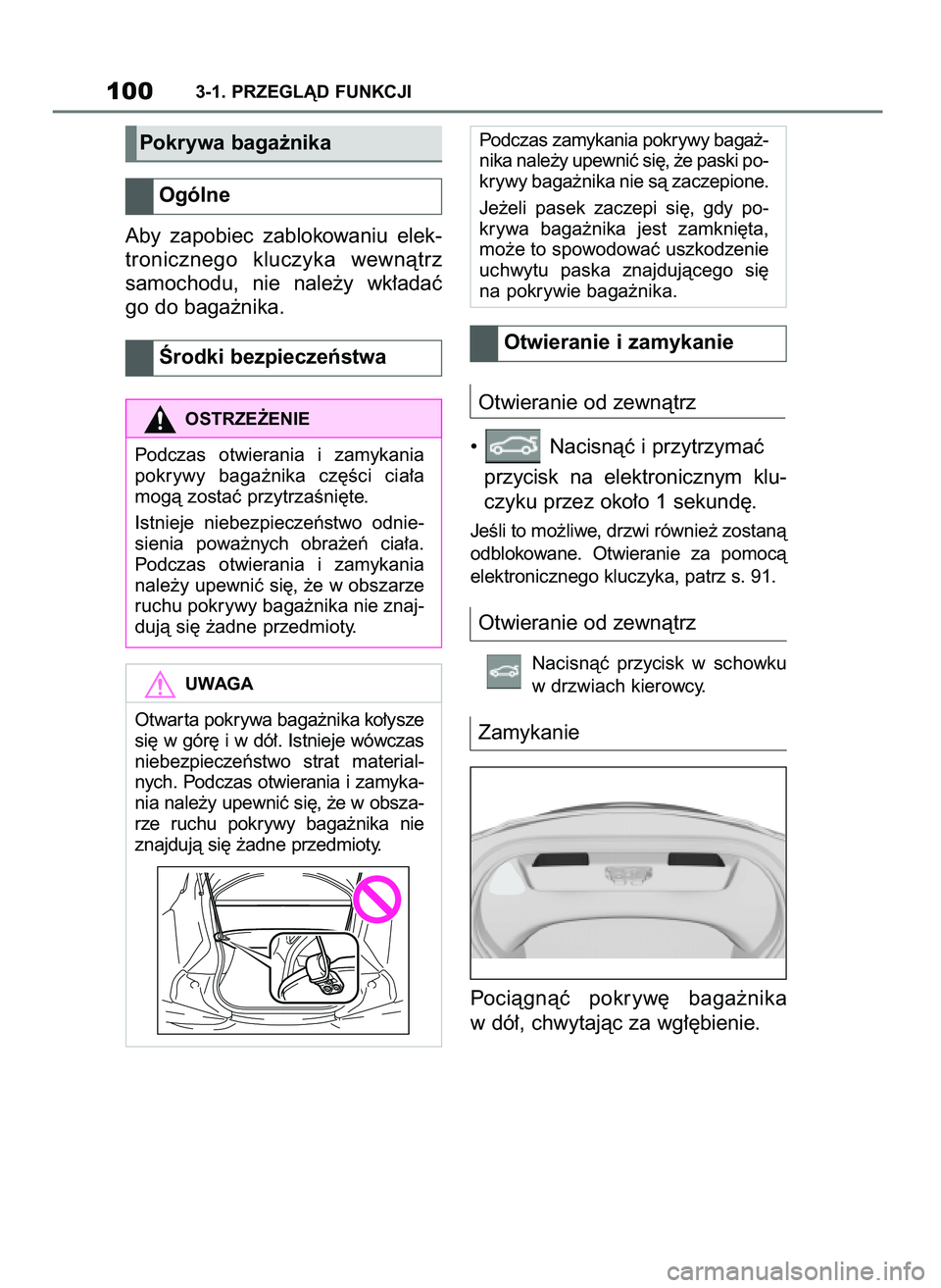TOYOTA SUPRA 2022  Instrukcja obsługi (in Polish) Aby  zapobiec  zablokowaniu  elek-
tronicznego  kluczyka  wewnàtrz
samochodu,  nie  nale˝y  wk∏adaç
go do baga˝nika.
Otwieranie od zewnàtrz
•  Nacisnàç i przytrzymaç
przycisk  na  elektron