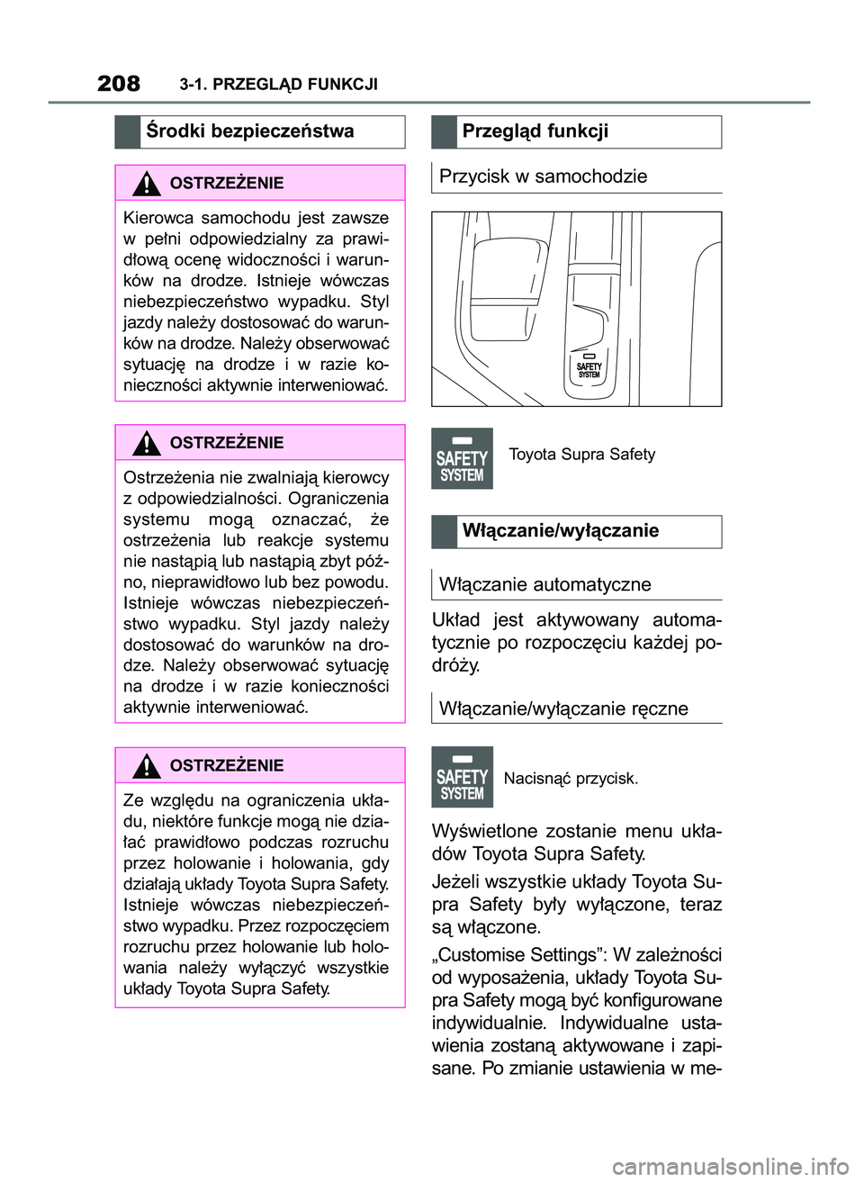 TOYOTA SUPRA 2022  Instrukcja obsługi (in Polish) Przycisk w samochodzie
Toyota Supra Safety
W∏àczanie automatyczne
Uk∏ad  jest  aktywowany  automa-
tycznie  po  rozpocz´ciu  ka˝dej  po-
dró˝y.
W∏àczanie/wy∏àczanie r´czne
Nacisnàç p