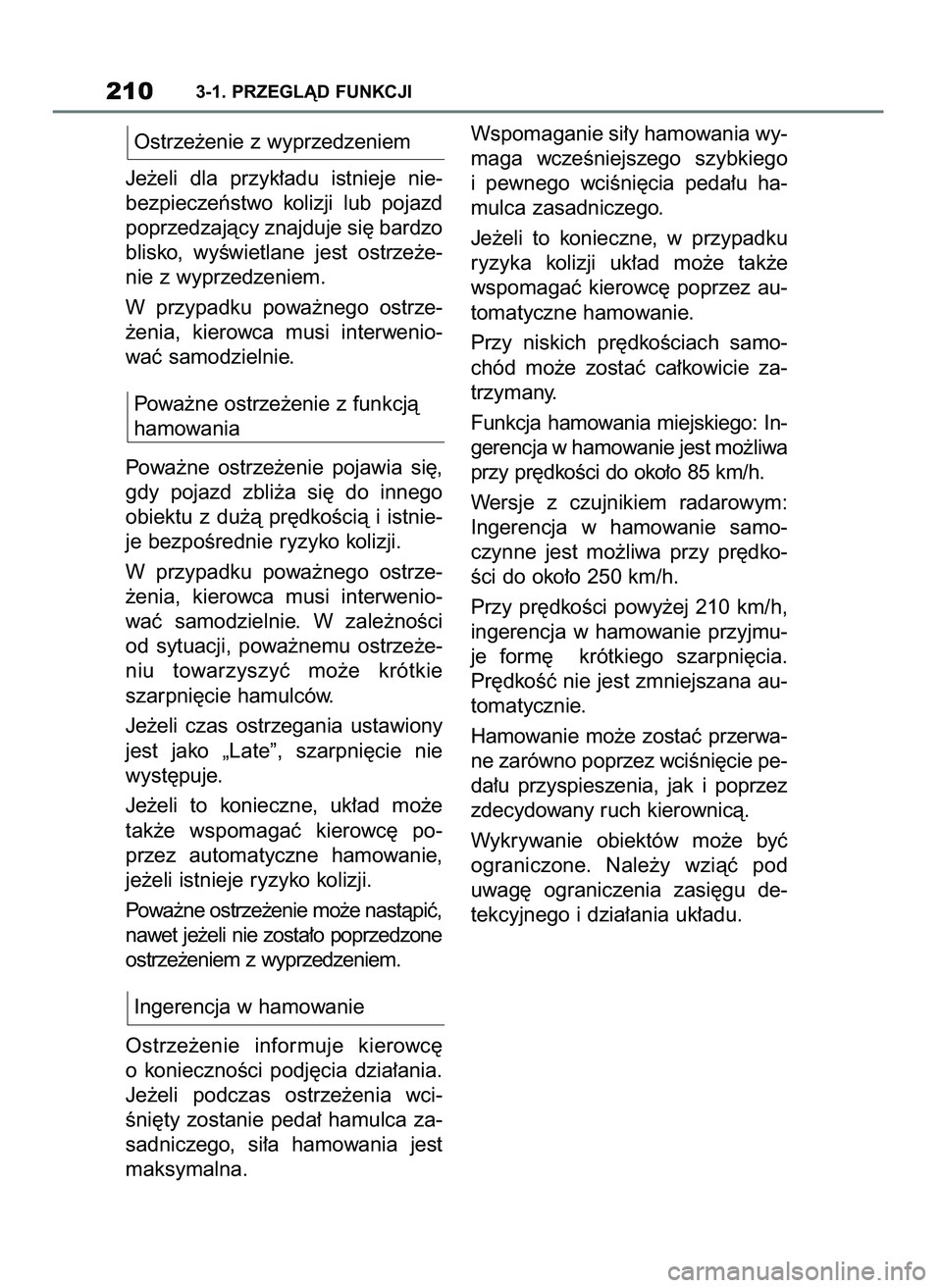 TOYOTA SUPRA 2022  Instrukcja obsługi (in Polish) Ostrze˝enie z wyprzedzeniem
Je˝eli  dla  przyk∏adu  istnieje  nie-
bezpieczeƒstwo  kolizji  lub  pojazd
poprzedzajàcy znajduje si´ bardzo
blisko,  wyÊwietlane  jest  ostrze˝e-
nie z wyprzedze