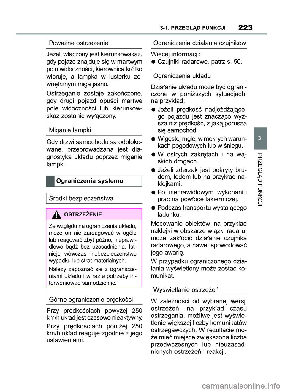 TOYOTA SUPRA 2022  Instrukcja obsługi (in Polish) Powa˝ne ostrze˝enie
Je˝eli w∏àczony jest kierunkowskaz,
gdy pojazd znajduje si´ w mar twym
polu widocznoÊci, kierownica krótko
wibruje,  a lampka  w lusterku  ze-
wn´trznym miga jasno.
Ostrz