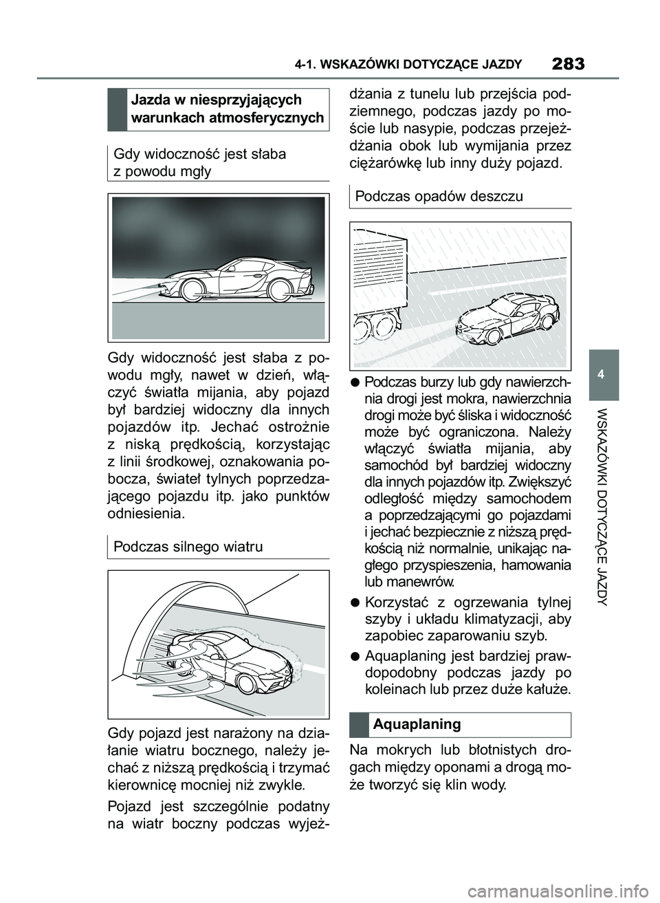 TOYOTA SUPRA 2022  Instrukcja obsługi (in Polish) Gdy widocznoÊç jest s∏aba
z powodu mg∏y
Gdy  widocznoÊç  jest  s∏aba  z po-
wodu  mg∏y,  nawet  w dzieƒ,  w∏à-
czyç  Êwiat∏a  mijania,  aby  pojazd
by∏  bardziej  widoczny  dla  
