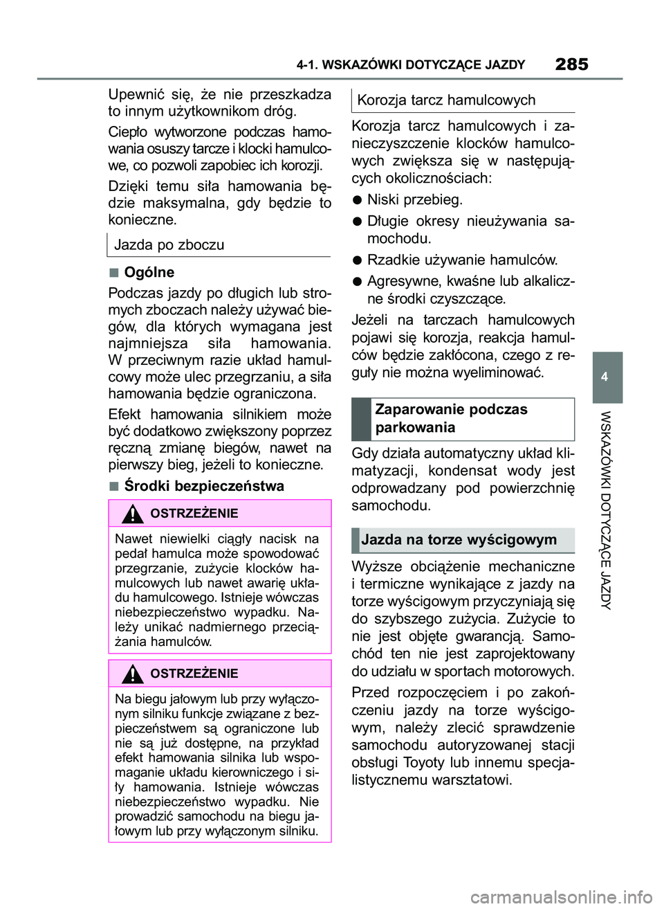 TOYOTA SUPRA 2022  Instrukcja obsługi (in Polish) Upewniç  si´,  ˝e  nie  przeszkadza
to innym u˝ytkownikom dróg.
Ciep∏o  wytworzone  podczas  hamo-
wania osuszy tarcze i klocki hamulco-
we, co pozwoli zapobiec ich korozji.
Dzi´ki  temu  si