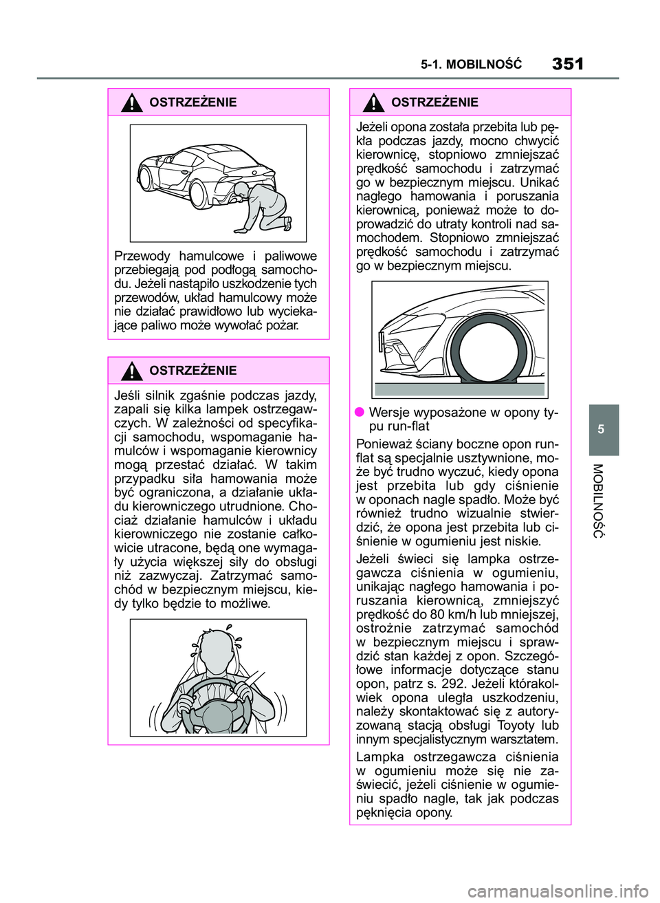 TOYOTA SUPRA 2022  Instrukcja obsługi (in Polish) MOBILNOÂå
5-1. MOBILNOÂå351
5
OSTRZE˚ENIE
Przewody  hamulcowe  i paliwowe
przebiegajà  pod  pod∏ogà  samocho-
du. Je˝eli nastàpi∏o uszkodzenie tych
przewodów,  uk∏ad  hamulcowy  mo˝e
