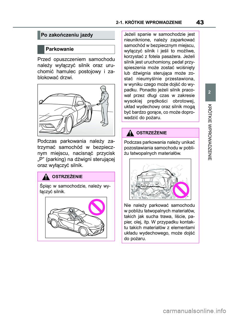 TOYOTA SUPRA 2022  Instrukcja obsługi (in Polish) Przed  opuszczeniem  samochodu
nale˝y  wy∏àczyç  silnik  oraz  uru-
chomiç  hamulec  postojowy  i za-
blokowaç drzwi.
Podczas  parkowania  nale˝y  za-
trzymaç  samochód  w bezpiecz-
nym  mie
