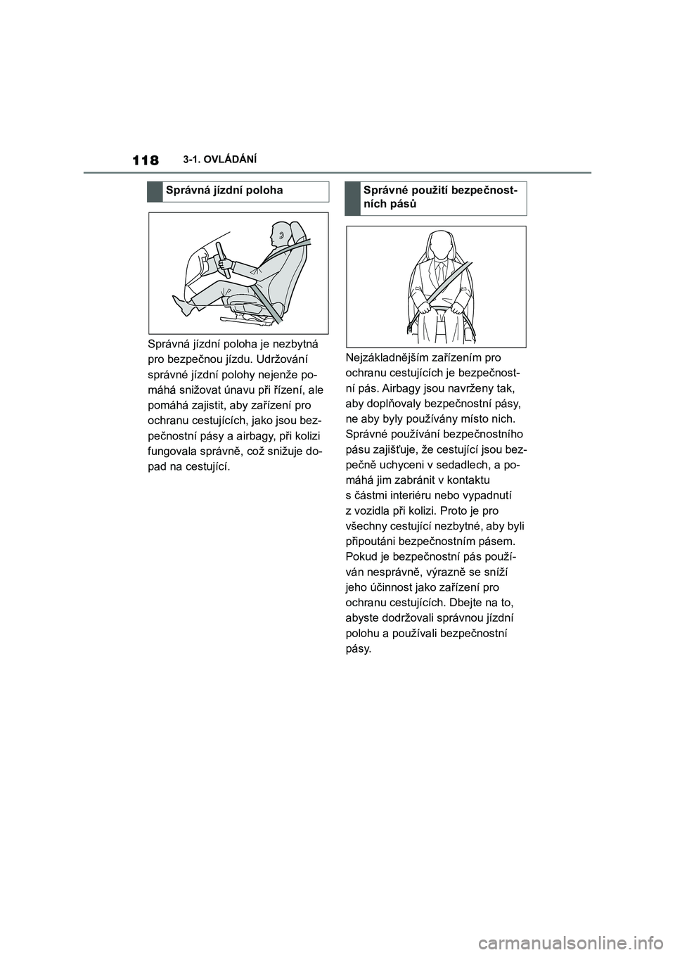 TOYOTA SUPRA 2022  Návod na použití (in Czech) 1183-1. OVLÁDÁNÍ
Správná jízdní poloha je nezbytná  
pro bezpečnou jízdu. Udržování 
správné jízdní polohy nejenže po-
máhá snižovat únavu při řízení, ale 
pomáhá zajistit,