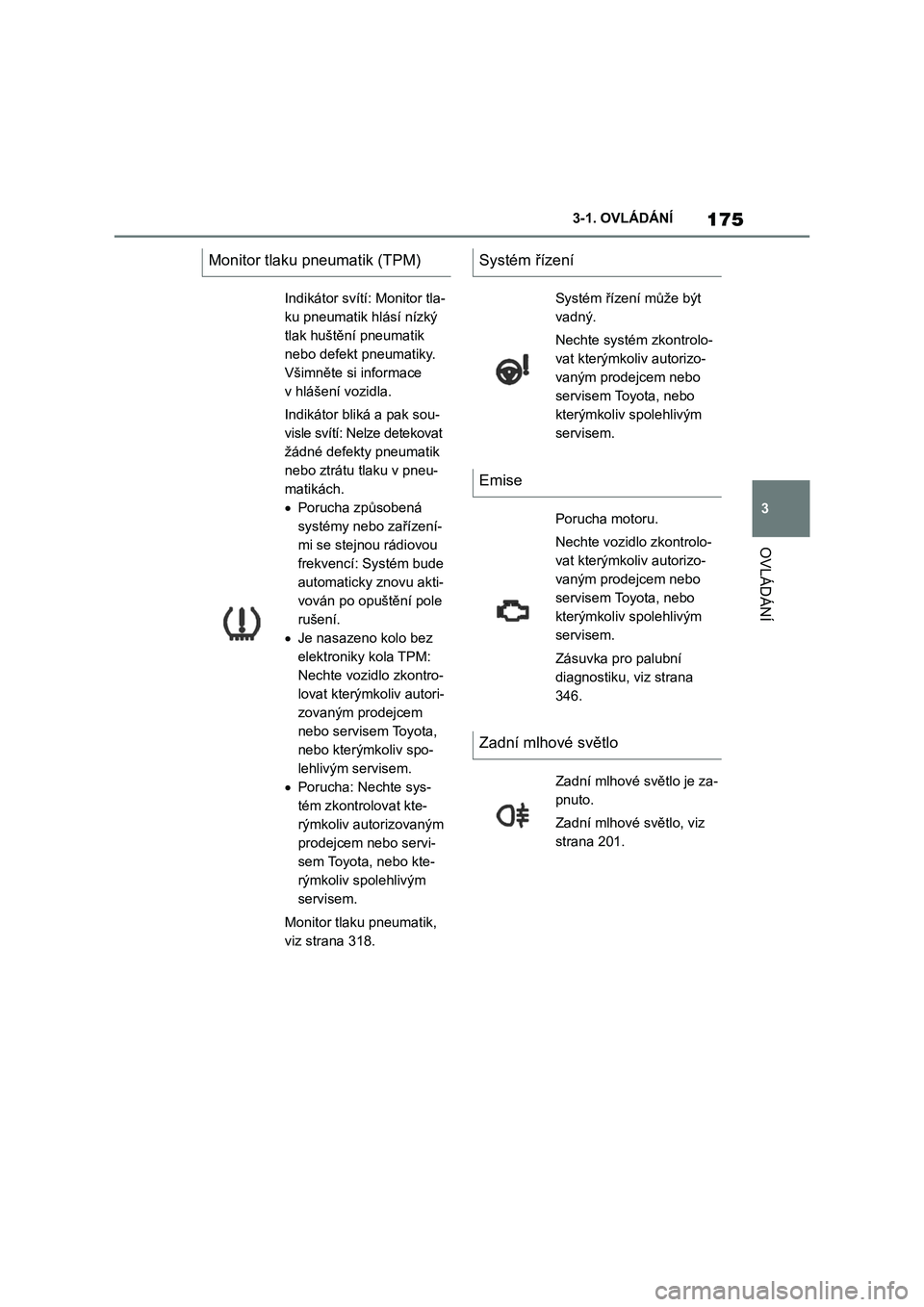 TOYOTA SUPRA 2022  Návod na použití (in Czech) 175
3 
3-1. OVLÁDÁNÍ
OVLÁDÁNÍ
Monitor tlaku pneumatik (TPM)
Indikátor svítí: Monitor tla- 
ku pneumatik hlásí nízký 
tlak huštění pneumatik 
nebo defekt pneumatiky. 
Všimněte si info