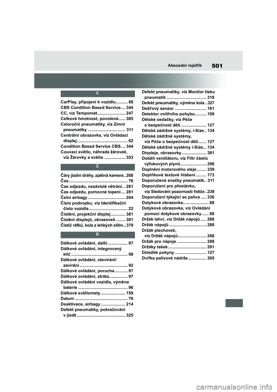TOYOTA SUPRA 2022  Návod na použití (in Czech) 501Abecední rejstřík
 C 
CarPlay, připojení k vozidlu ..........88
CBS Condition Based Service....344
CC, viz Tempomat ........................247
Celková hmotnost, povolená ......385
Celoročn
