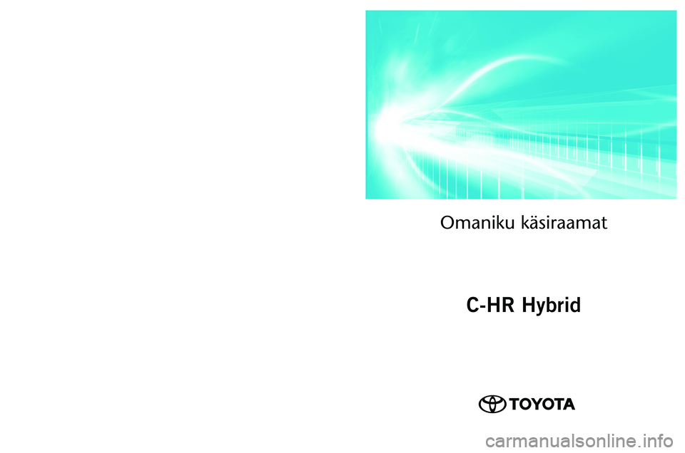 TOYOTA C-HR 2022  Kasutusjuhend (in Estonian) OM10720EE 
As of 01.2022 production vehicles
Omaniku käsiraamat\ā
C-HR Hybrid
C-HR Hybrid   