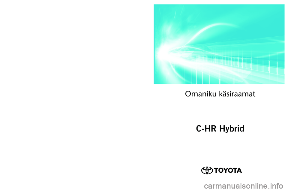 TOYOTA C-HR 2022 Kasutusjuhend (in Estonian) OM10720EE
As of 01.2022 production vehicles
Omaniku käsiraamat\ā
C-HR Hybrid
C-HR Hybrid TOYOTA C-HR 2022 Kasutusjuhend (in Estonian) OM10720EE
As of 01.2022 production vehicles
Omaniku käsiraamat\ā
C-HR Hybrid
C-HR Hybrid