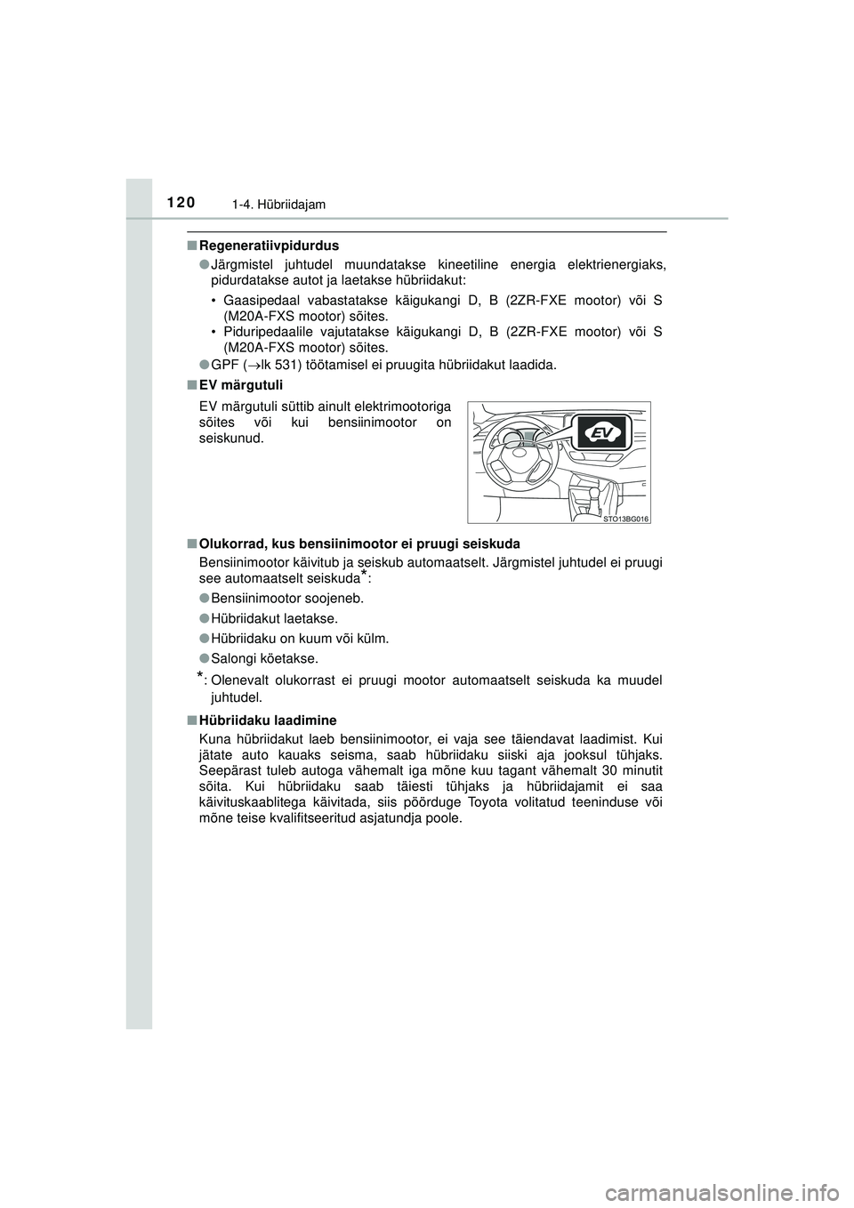 TOYOTA C-HR 2022 Kasutusjuhend (in Estonian) 1201-4. Hübriidajam
C-HR_HV_OM_Europe_OM10720EE
■Regeneratiivpidurdus
●Järgmistel juhtudel muundatakse kineetiline energia elektrienergiaks,
pidurdatakse autot ja laetakse hübriidakut:
• Gaas TOYOTA C-HR 2022 Kasutusjuhend (in Estonian) 1201-4. Hübriidajam
C-HR_HV_OM_Europe_OM10720EE
■Regeneratiivpidurdus
●Järgmistel juhtudel muundatakse kineetiline energia elektrienergiaks,
pidurdatakse autot ja laetakse hübriidakut:
• Gaas