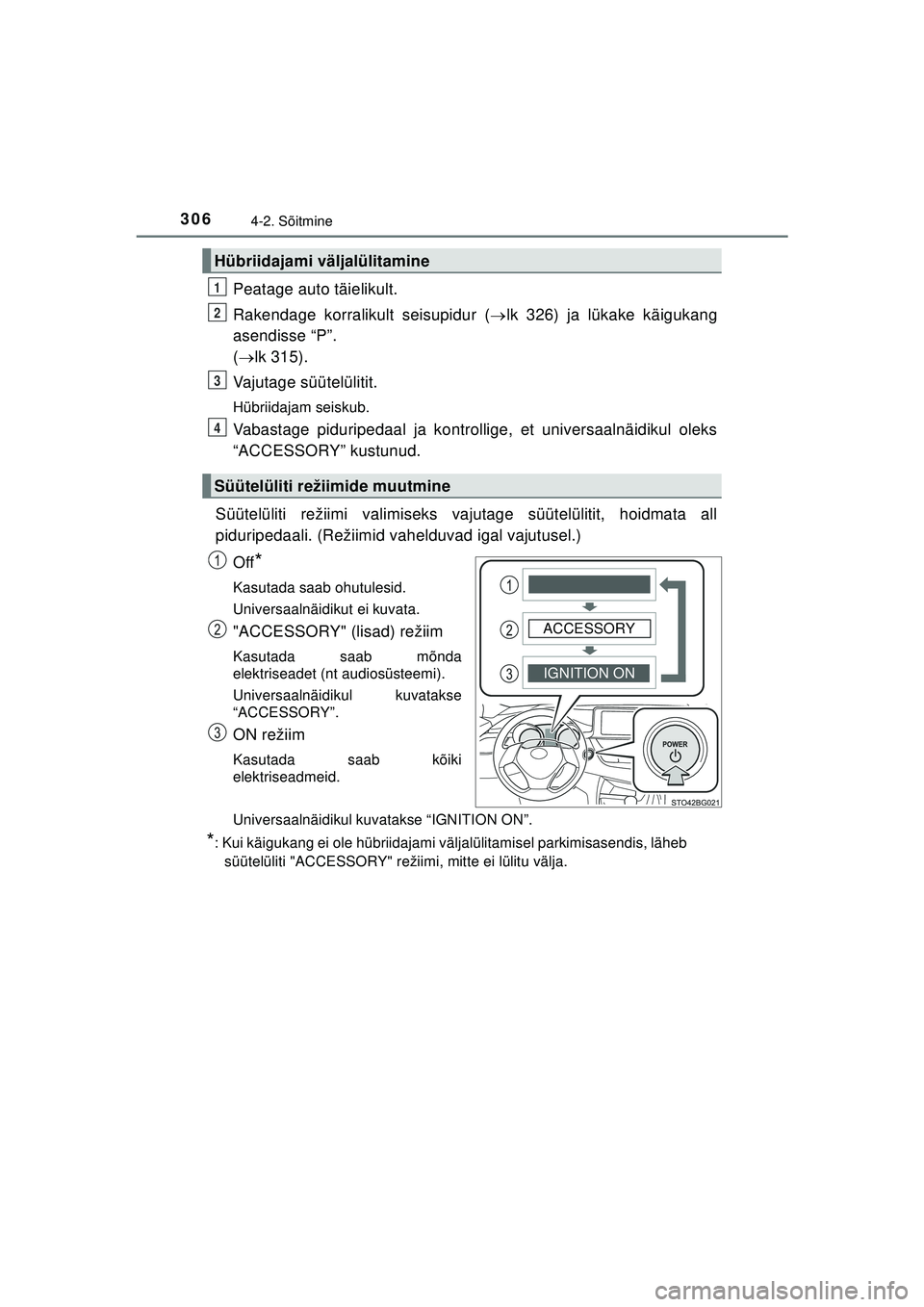 TOYOTA C-HR 2022 Kasutusjuhend (in Estonian) 3064-2. Sõitmine
C-HR_HV_OM_Europe_OM10720EE
Peatage auto täielikult.
Rakendage korralikult seisupidur (lk 326) ja lükake käigukang
asendisse “P”.
( lk 315).
Vajutage süütelülitit.
H TOYOTA C-HR 2022 Kasutusjuhend (in Estonian) 3064-2. Sõitmine
C-HR_HV_OM_Europe_OM10720EE
Peatage auto täielikult.
Rakendage korralikult seisupidur (lk 326) ja lükake käigukang
asendisse “P”.
( lk 315).
Vajutage süütelülitit.
H