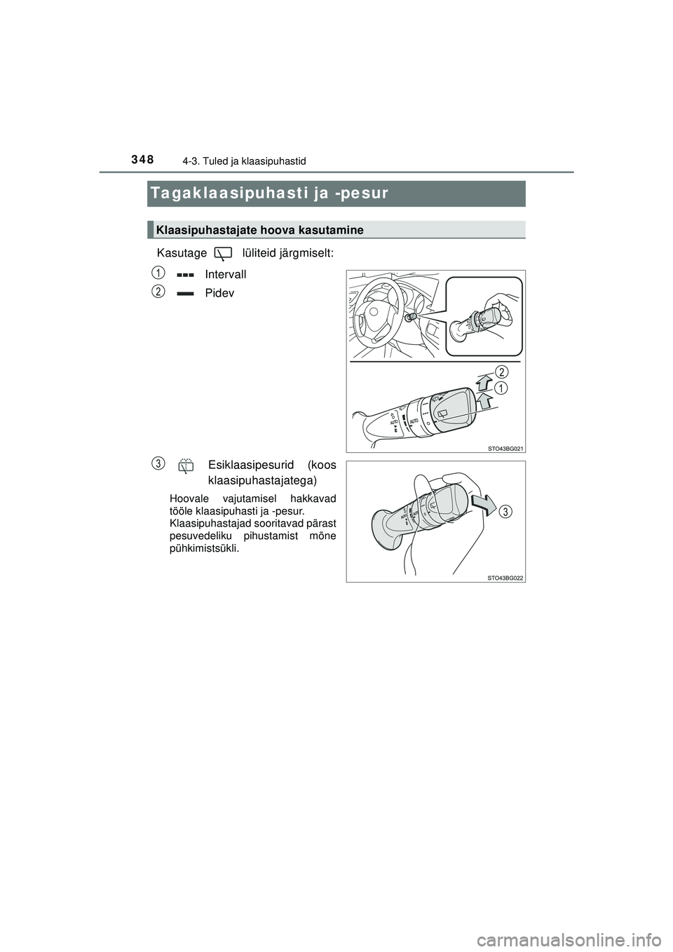 TOYOTA C-HR 2022  Kasutusjuhend (in Estonian) 3484-3. Tuled ja klaasipuhastid
C-HR_HV_OM_Europe_OM10720EE
Tagaklaasipuhasti ja -pesur
Kasutage  lüliteid järgmiselt:Intervall
Pidev
Esiklaasipesurid (koos
klaasipuhastajatega)
Hoovale vajutamisel 