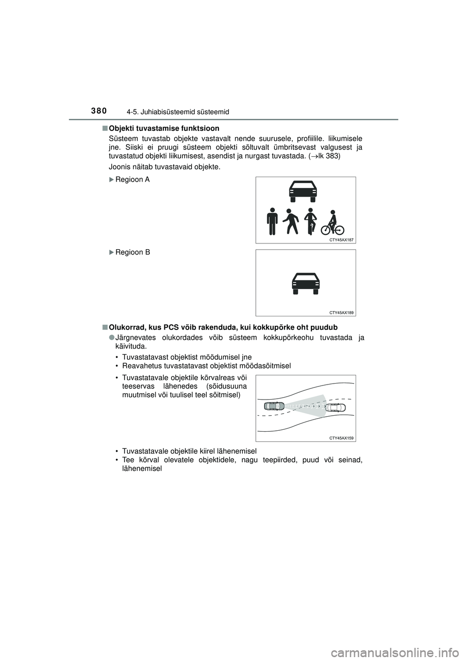 TOYOTA C-HR 2022 Kasutusjuhend (in Estonian) 3804-5. Juhiabisüsteemid süsteemid
C-HR_HV_OM_Europe_OM10720EE■
Objekti tuvastamise funktsioon
Süsteem tuvastab objekte vastavalt nende suurusele, profiilile. liikumisele
jne. Siiski ei pruugi s TOYOTA C-HR 2022 Kasutusjuhend (in Estonian) 3804-5. Juhiabisüsteemid süsteemid
C-HR_HV_OM_Europe_OM10720EE■
Objekti tuvastamise funktsioon
Süsteem tuvastab objekte vastavalt nende suurusele, profiilile. liikumisele
jne. Siiski ei pruugi s