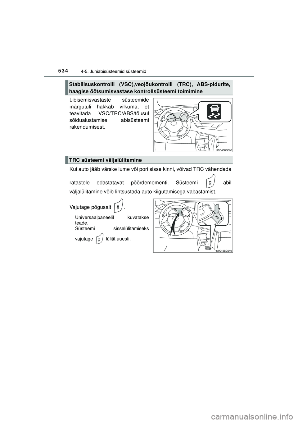 TOYOTA C-HR 2022 Kasutusjuhend (in Estonian) 5344-5. Juhiabisüsteemid süsteemid
C-HR_HV_OM_Europe_OM10720EE
Libisemisvastaste süsteemide
märgutuli hakkab vilkuma, et
teavitada VSC/TRC/ABS/tõusul
sõidualustamise abisüsteemi
rakendumisest.
TOYOTA C-HR 2022 Kasutusjuhend (in Estonian) 5344-5. Juhiabisüsteemid süsteemid
C-HR_HV_OM_Europe_OM10720EE
Libisemisvastaste süsteemide
märgutuli hakkab vilkuma, et
teavitada VSC/TRC/ABS/tõusul
sõidualustamise abisüsteemi
rakendumisest.