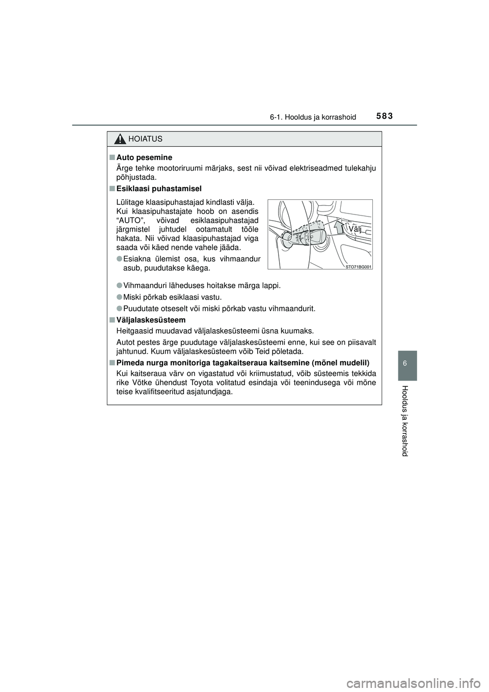 TOYOTA C-HR 2022  Kasutusjuhend (in Estonian) 5836-1. Hooldus ja korrashoid
6
Hooldus ja korrashoid
C-HR_HV_OM_Europe_OM10720EE
HOIATUS
■Auto pesemine
Ärge tehke mootoriruumi märjaks, sest nii võivad elektriseadmed tulekahju
põhjustada.
■