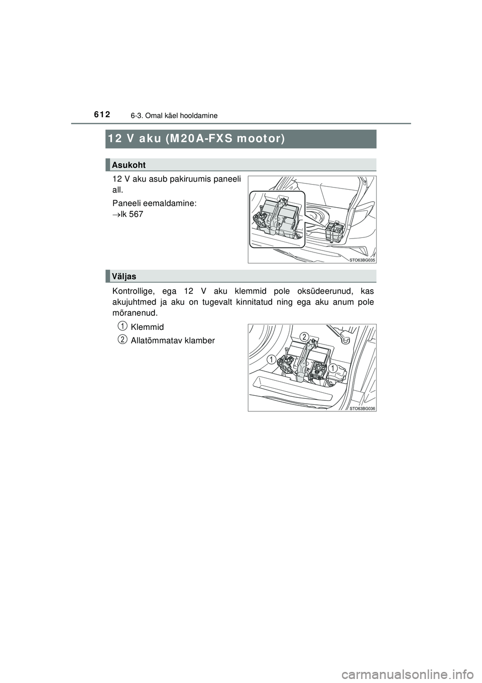 TOYOTA C-HR 2022 Kasutusjuhend (in Estonian) 6126-3. Omal käel hooldamine
C-HR_HV_OM_Europe_OM10720EE
12 V aku (M20A-FXS mootor)
12 V aku asub pakiruumis paneeli
all.
Paneeli eemaldamine:
lk 567
Kontrollige, ega 12 V aku klemmid pole oksüd TOYOTA C-HR 2022 Kasutusjuhend (in Estonian) 6126-3. Omal käel hooldamine
C-HR_HV_OM_Europe_OM10720EE
12 V aku (M20A-FXS mootor)
12 V aku asub pakiruumis paneeli
all.
Paneeli eemaldamine:
lk 567
Kontrollige, ega 12 V aku klemmid pole oksüd