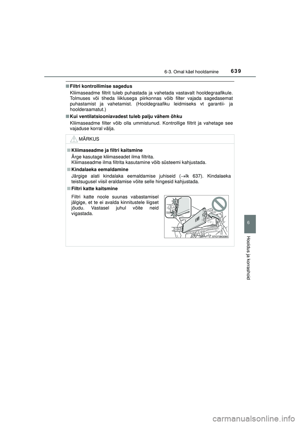 TOYOTA C-HR 2022 Kasutusjuhend (in Estonian) 6396-3. Omal käel hooldamine
C-HR_HV_OM_Europe_OM10720EE
6
Hooldus ja korrashoid
■Filtri kontrollimise sagedus
Kliimaseadme filtrit tuleb puhastada ja vahetada vastavalt hooldegraafikule.
Tolmuses TOYOTA C-HR 2022 Kasutusjuhend (in Estonian) 6396-3. Omal käel hooldamine
C-HR_HV_OM_Europe_OM10720EE
6
Hooldus ja korrashoid
■Filtri kontrollimise sagedus
Kliimaseadme filtrit tuleb puhastada ja vahetada vastavalt hooldegraafikule.
Tolmuses