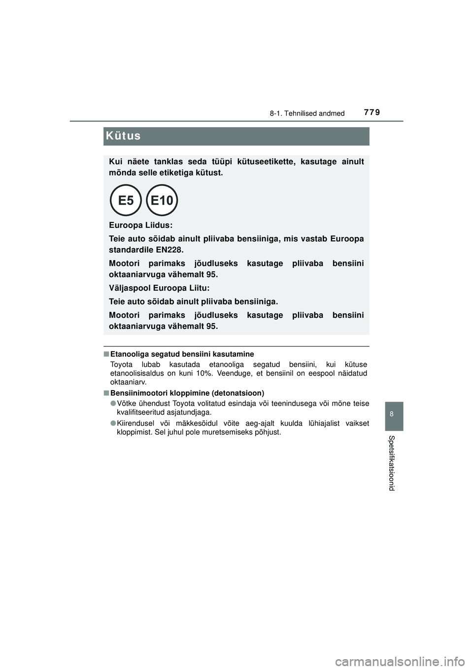 TOYOTA C-HR 2022  Kasutusjuhend (in Estonian) 7798-1. Tehnilised andmed
8
Spetsifikatsioonid
C-HR_HV_OM_Europe_OM10720EE
Kütus
■Etanooliga segatud bensiini kasutamine
Toyota lubab kasutada etanooliga segatud bensiini, kui kütuse
etanoolisisal