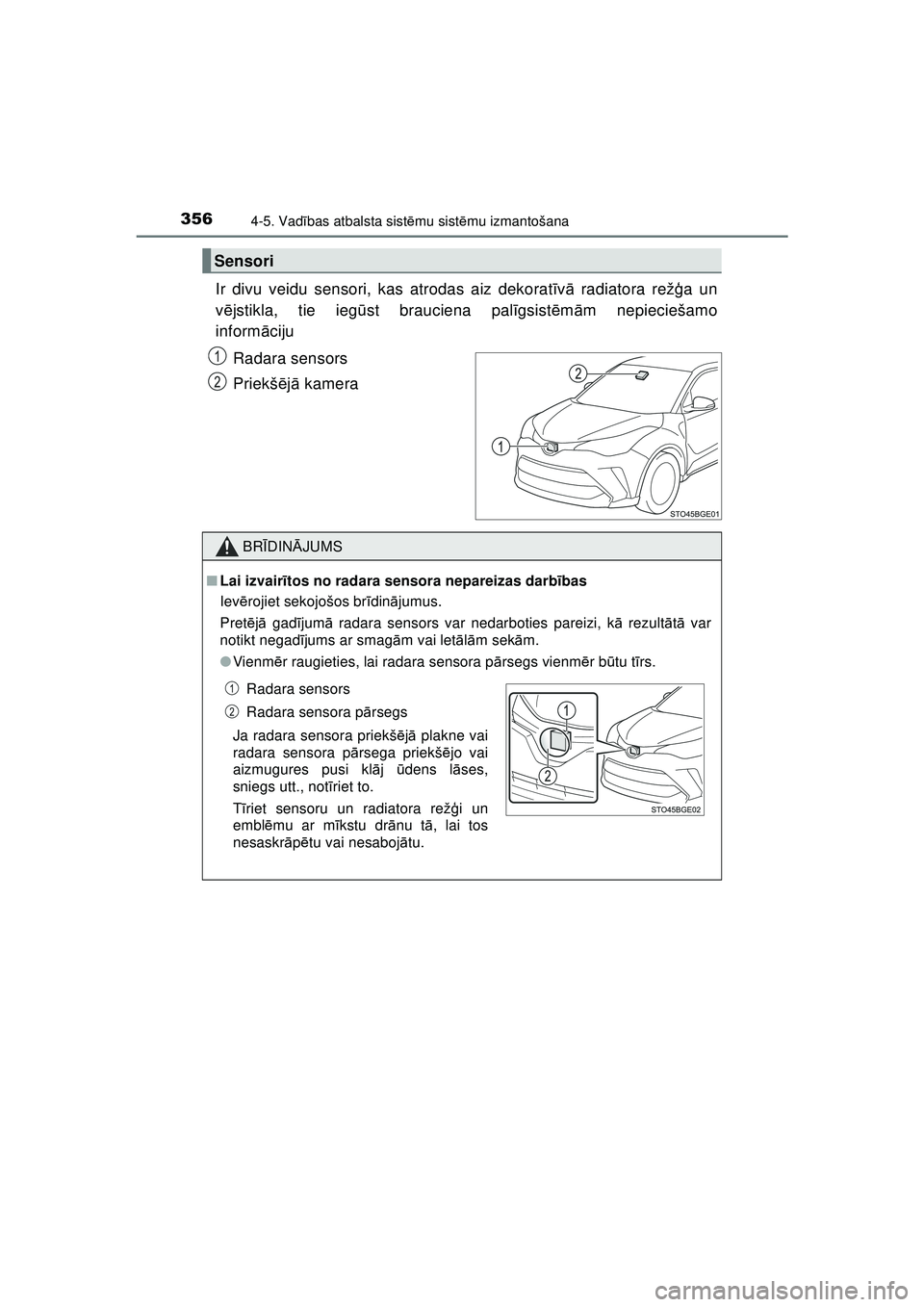 TOYOTA C-HR 2022  Lietošanas Instrukcija (in Latvian) 3564-5. Vadības atbalsta sist ēmu sist ēmu izmantošana
C-HR_HV_OM_Europe_OM10720LV
Ir divu veidu sensori, kas atrodas aiz dekorat īv ā  radiatora rež ģa un
v ē jstikla, tie ieg ūst brauciena