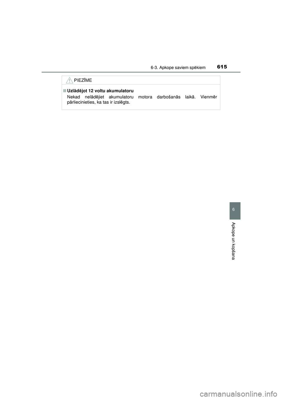 TOYOTA C-HR 2022 Lietošanas Instrukcija (in Latvian) 6156-3. Apkope saviem spēkiem
C-HR_HV_OM_Europe_OM10720LV
6
Apkope un kopšana
PIEZĪME
■ Uzl ād ējot 12 voltu akumulatoru
Nekad nel ādējiet akumulatoru motora darbošan ās laik ā. Vienm ēr
TOYOTA C-HR 2022 Lietošanas Instrukcija (in Latvian) 6156-3. Apkope saviem spēkiem
C-HR_HV_OM_Europe_OM10720LV
6
Apkope un kopšana
PIEZĪME
■ Uzl ād ējot 12 voltu akumulatoru
Nekad nel ādējiet akumulatoru motora darbošan ās laik ā. Vienm ēr
