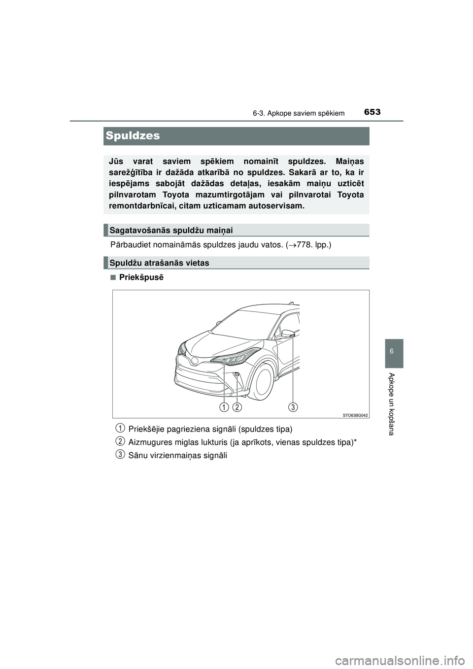TOYOTA C-HR 2022  Lietošanas Instrukcija (in Latvian) 6536-3. Apkope saviem spēkiem
C-HR_HV_OM_Europe_OM10720LV
6
Apkope un kopšana
Spuldzes
Pārbaudiet nomain ām ās spuldzes jaudu vatos. ( 778. lpp.)
■Priekšpus ē
Jū s varat saviem sp ēkiem 