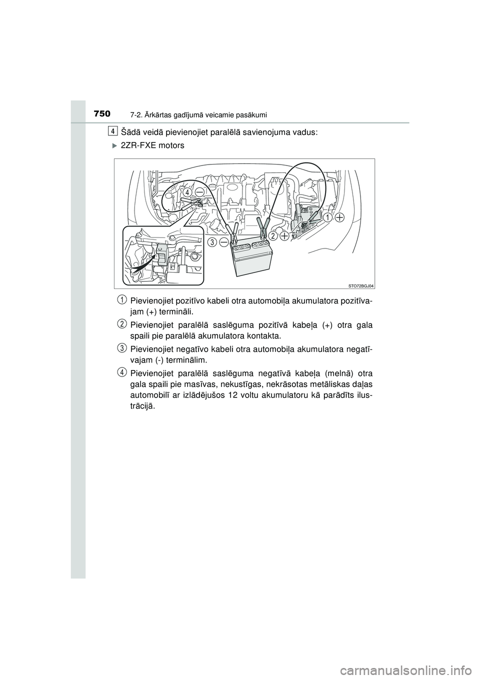 TOYOTA C-HR 2022  Lietošanas Instrukcija (in Latvian) 7507-2. Ārk ārtas gad ījum ā veicamie pas ākumi
C-HR_HV_OM_Europe_OM10720LV
Š ādā  veid ā pievienojiet paral ēlā  savienojuma vadus:
�X2ZR-FXE motors
Pievienojiet pozit īvo kabeli otra aut