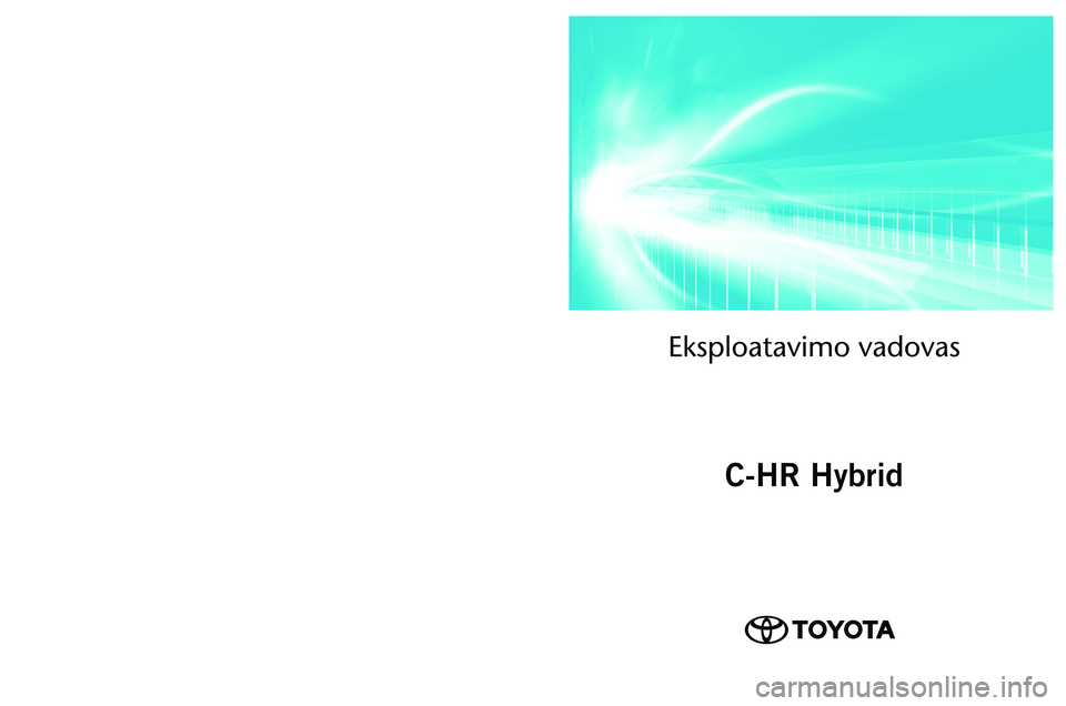 TOYOTA C-HR 2022  Eksploatavimo vadovas (in Lithuanian) OM10720LT 
As of 01.2022 production vehicles
\fksploatavimo vadovas\ā
C-HR Hybrid
C-HR Hybrid   
