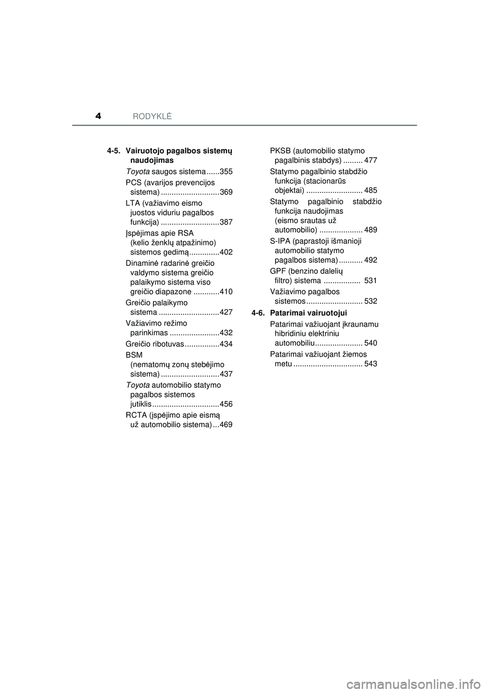 TOYOTA C-HR 2022  Eksploatavimo vadovas (in Lithuanian) RODYKLĖ4
C-HR_HV_OM_Europe_OM10720LT 4-5. Vairuotojo pagalbos sistem
ų 
naudojimas
Toyota  saugos sistema ......355
PCS (avarijos prevencijos  sistema) ........................... 369
LTA (važiavim