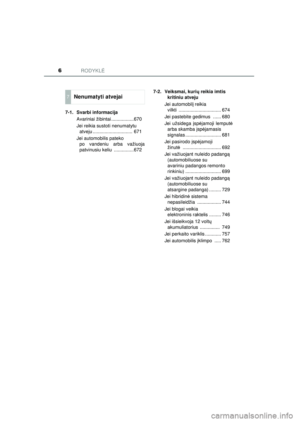 TOYOTA C-HR 2022  Eksploatavimo vadovas (in Lithuanian) RODYKLĖ6
C-HR_HV_OM_Europe_OM10720LT 7-1. Svarbi informacija
Avariniai žibintai .................670
Jei reikia sustoti nenumatytu atveju ..............................  671
Jei automobilis pateko  