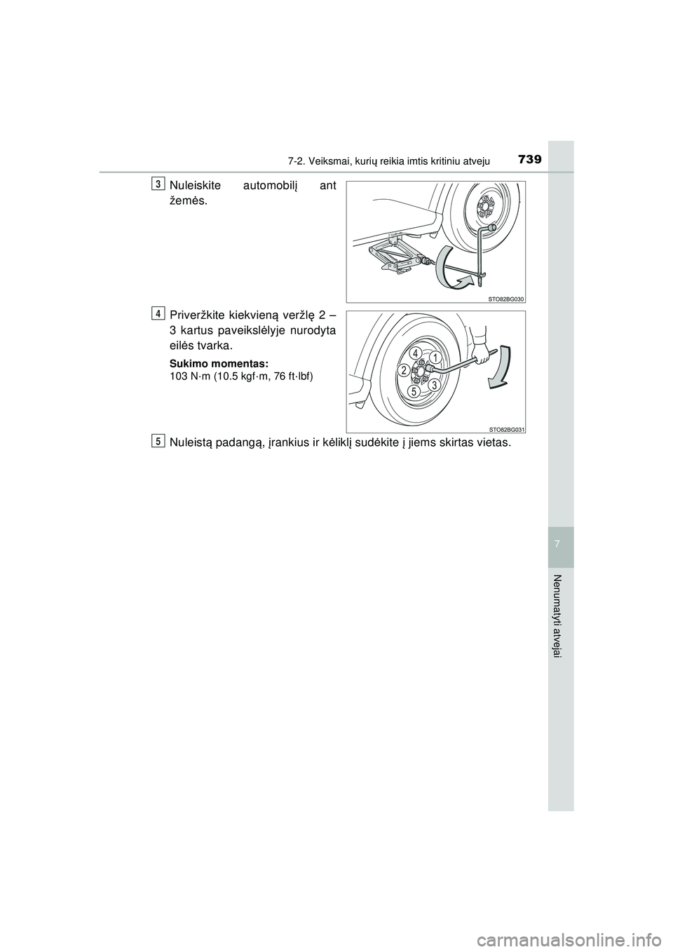 TOYOTA C-HR 2022  Eksploatavimo vadovas (in Lithuanian) 7397-2. Veiksmai, kurių reikia imtis kritiniu atveju
C-HR_HV_OM_Europe_OM10720LT
7
Nenumatyti atvejai
Nuleiskite automobil į ant
žem ės.
Priveržkite kiekvien ą veržl ę 2 –
3 kartus paveiksl 